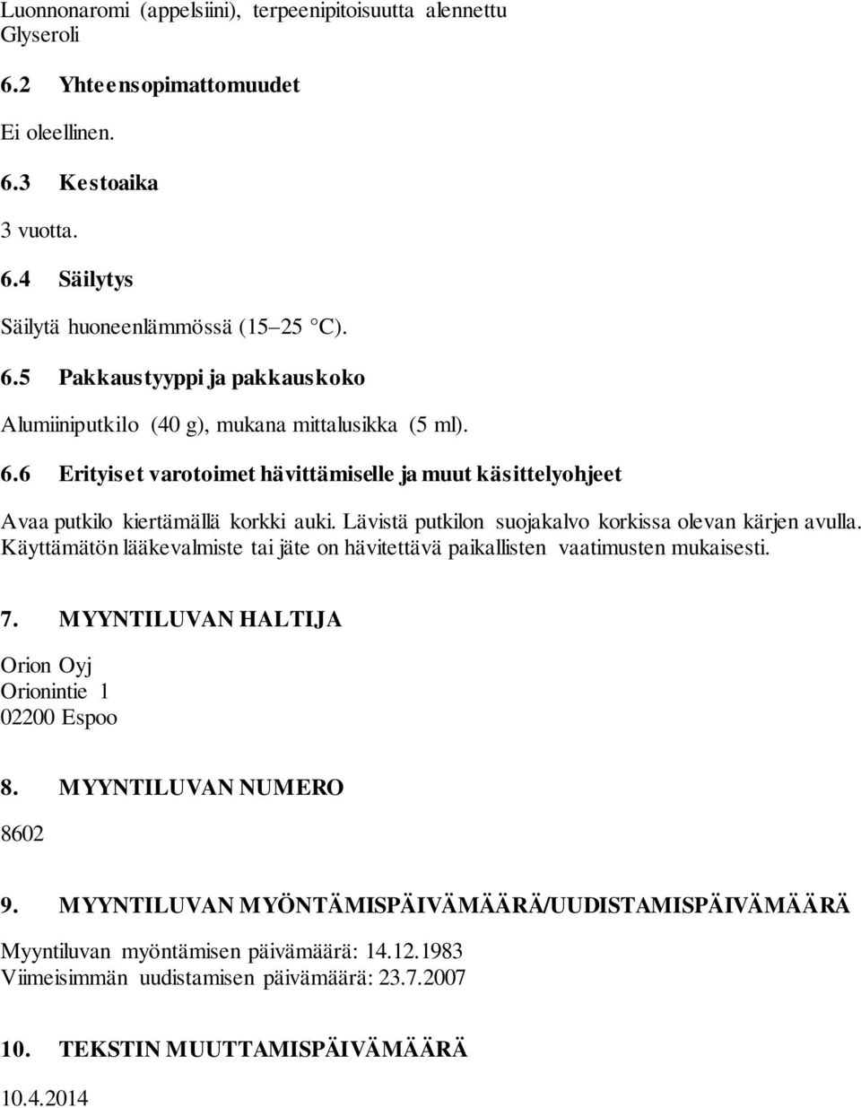 Käyttämätön lääkevalmiste tai jäte on hävitettävä paikallisten vaatimusten mukaisesti. 7. MYYNTILUVAN HALTIJA Orion Oyj Orionintie 1 02200 Espoo 8. MYYNTILUVAN NUMERO 8602 9.