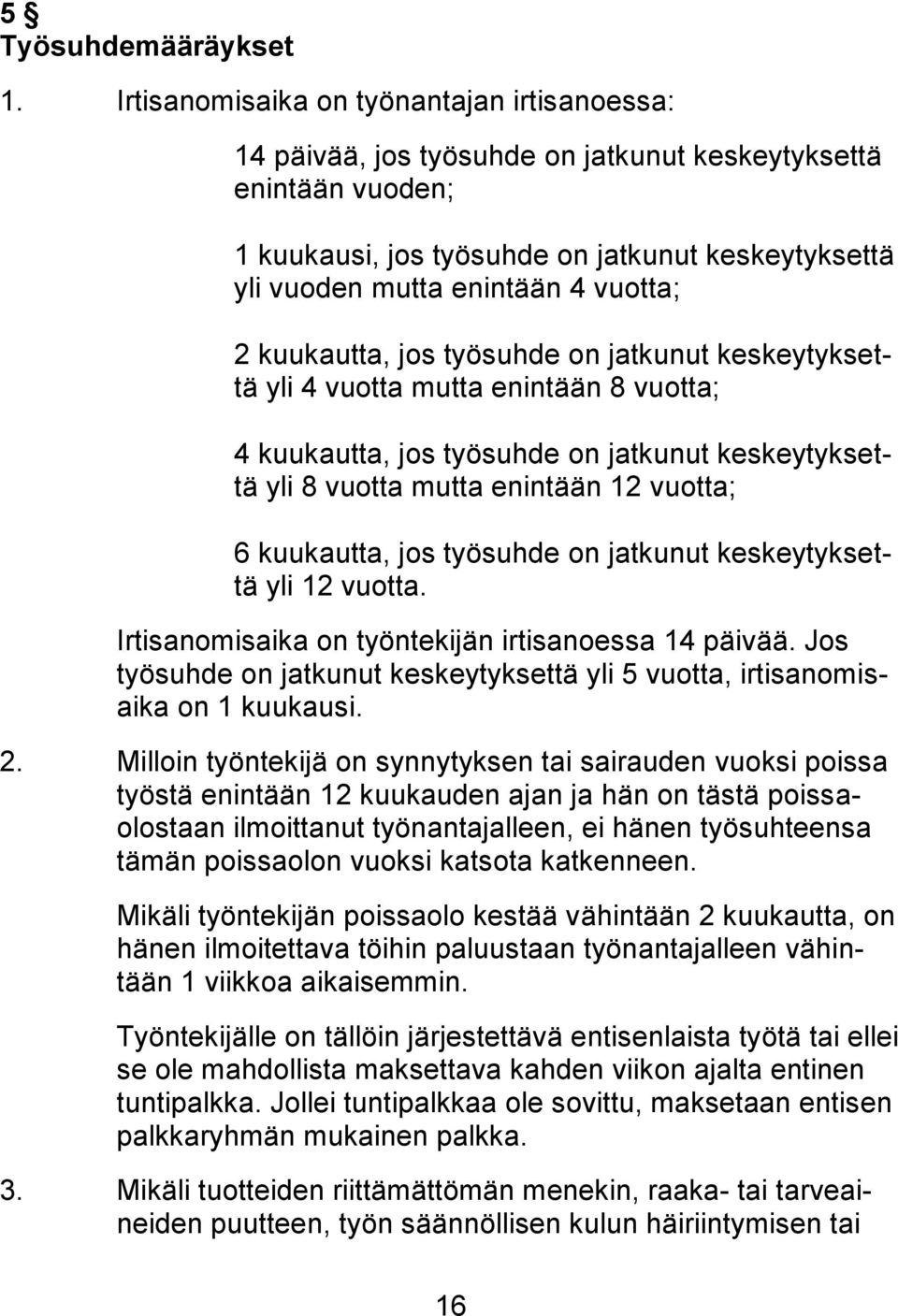 vuotta; 2 kuukautta, jos työsuhde on jatkunut keskeytyksettä yli 4 vuotta mutta enintään 8 vuotta; 4 kuukautta, jos työsuhde on jatkunut keskeytyksettä yli 8 vuotta mutta enintään 12 vuotta; 6