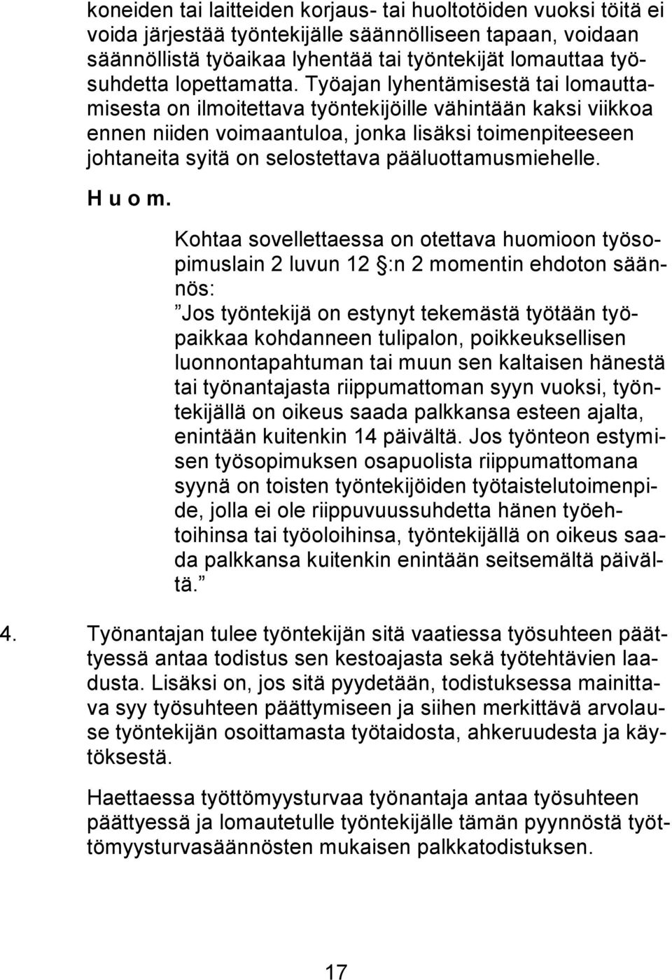 Työajan lyhentämisestä tai lomauttamisesta on ilmoitettava työntekijöille vähintään kaksi viikkoa ennen niiden voimaantuloa, jonka lisäksi toimenpiteeseen johtaneita syitä on selostettava