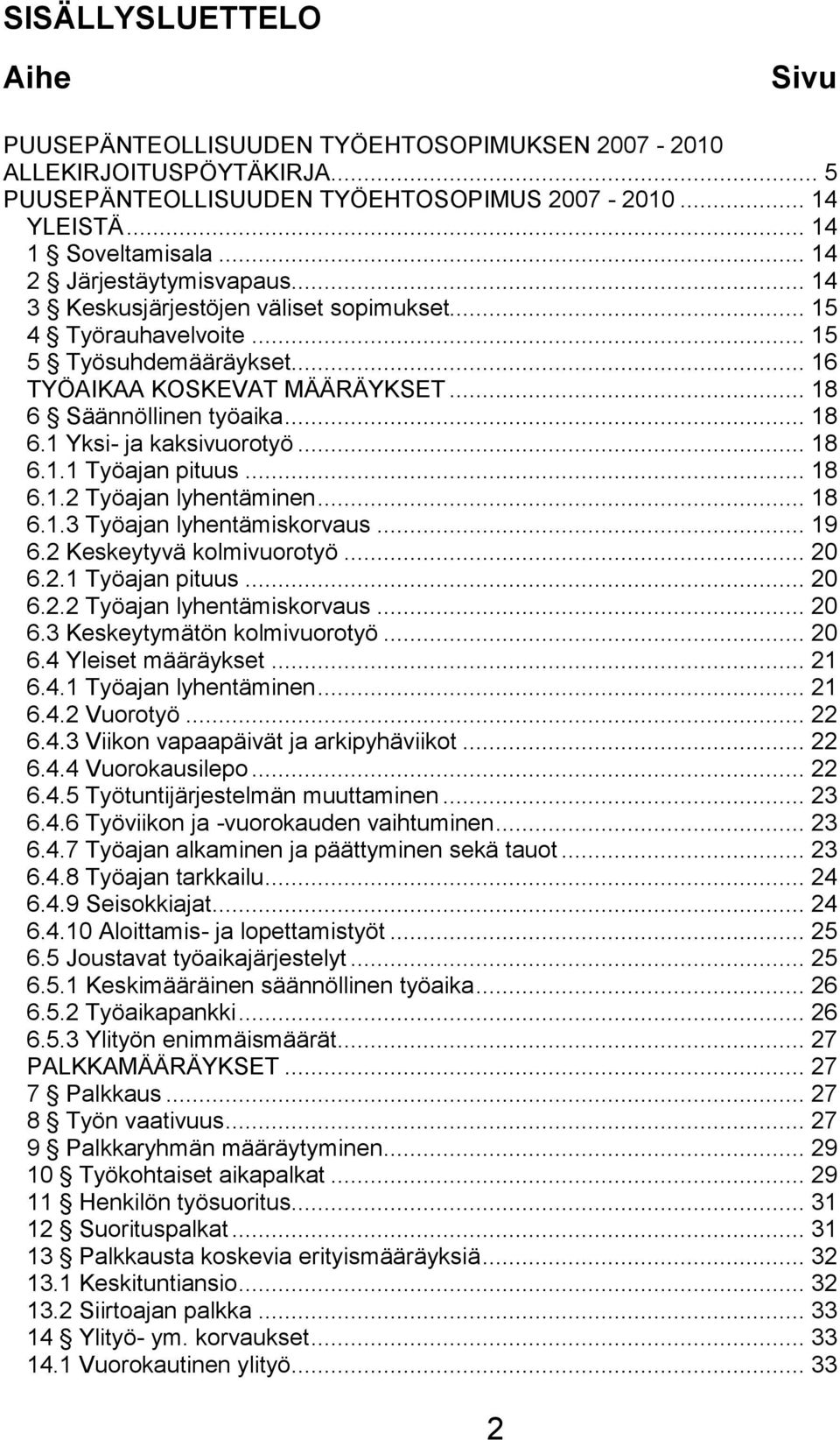 .. 18 6.1.1 Työajan pituus... 18 6.1.2 Työajan lyhentäminen... 18 6.1.3 Työajan lyhentämiskorvaus... 19 6.2 Keskeytyvä kolmivuorotyö... 20 6.2.1 Työajan pituus... 20 6.2.2 Työajan lyhentämiskorvaus.