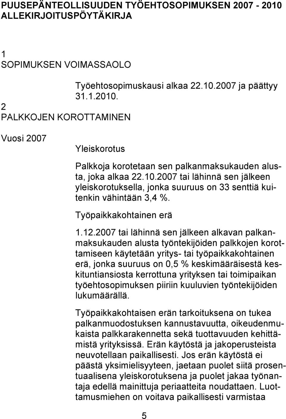 2007 tai lähinnä sen jälkeen alkavan palkanmaksukauden alusta työntekijöiden palkkojen korottamiseen käytetään yritys- tai työpaikkakohtainen erä, jonka suuruus on 0,5 % keskimääräisestä