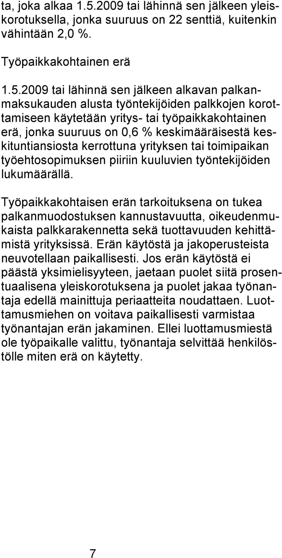 2009 tai lähinnä sen jälkeen alkavan palkanmaksukauden alusta työntekijöiden palkkojen korottamiseen käytetään yritys- tai työpaikkakohtainen erä, jonka suuruus on 0,6 % keskimääräisestä