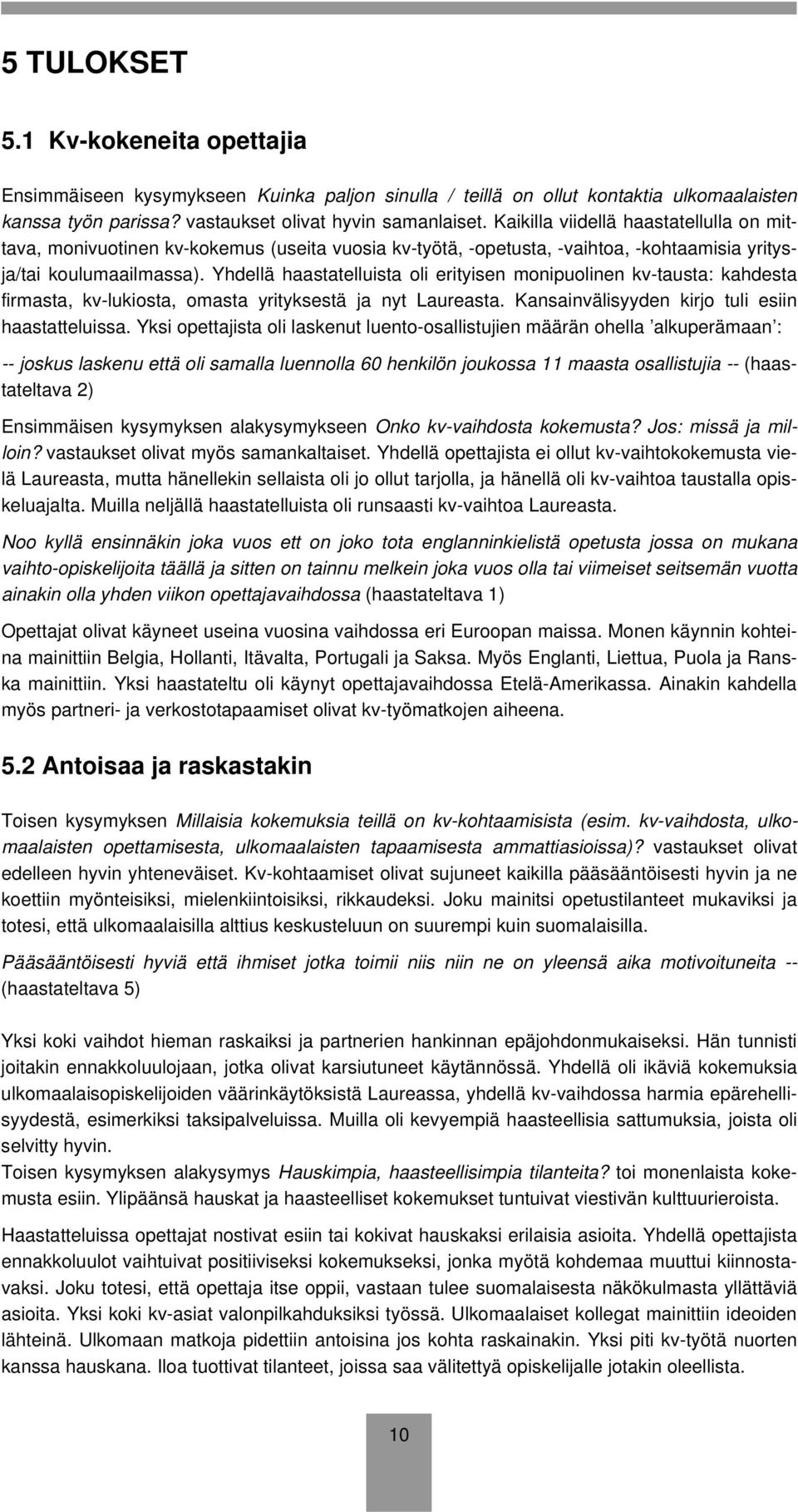 Yhdellä haastatelluista oli erityisen monipuolinen kv-tausta: kahdesta firmasta, kv-lukiosta, omasta yrityksestä ja nyt Laureasta. Kansainvälisyyden kirjo tuli esiin haastatteluissa.