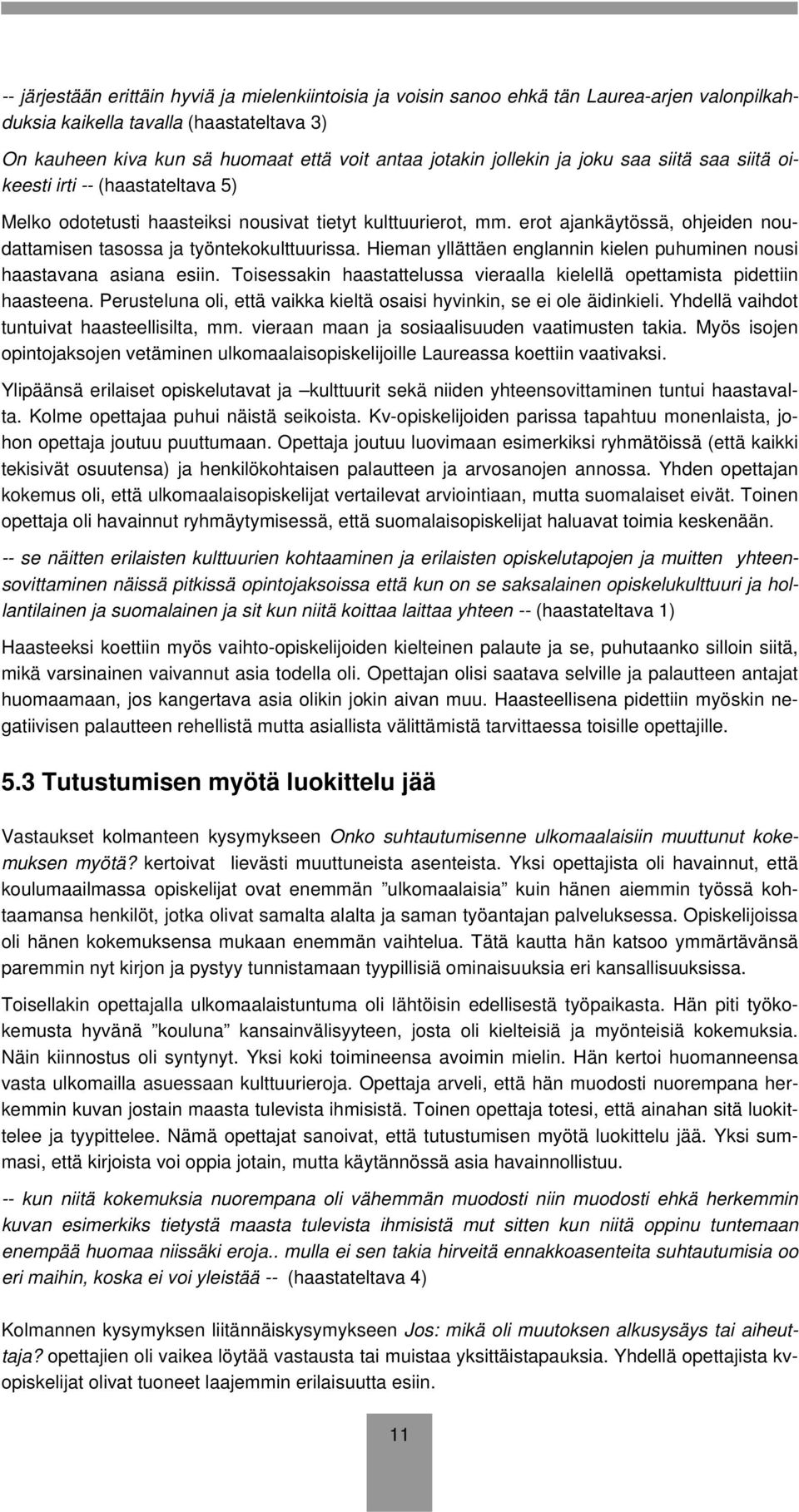 erot ajankäytössä, ohjeiden noudattamisen tasossa ja työntekokulttuurissa. Hieman yllättäen englannin kielen puhuminen nousi haastavana asiana esiin.