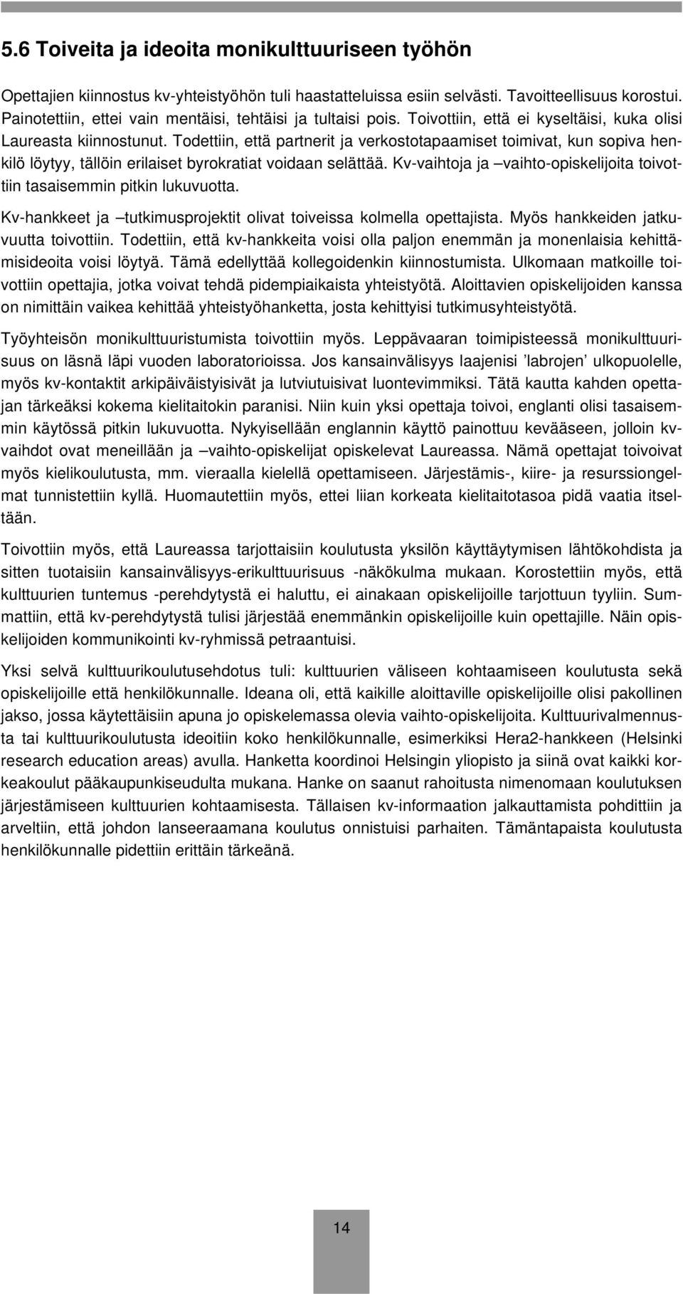 Todettiin, että partnerit ja verkostotapaamiset toimivat, kun sopiva henkilö löytyy, tällöin erilaiset byrokratiat voidaan selättää.