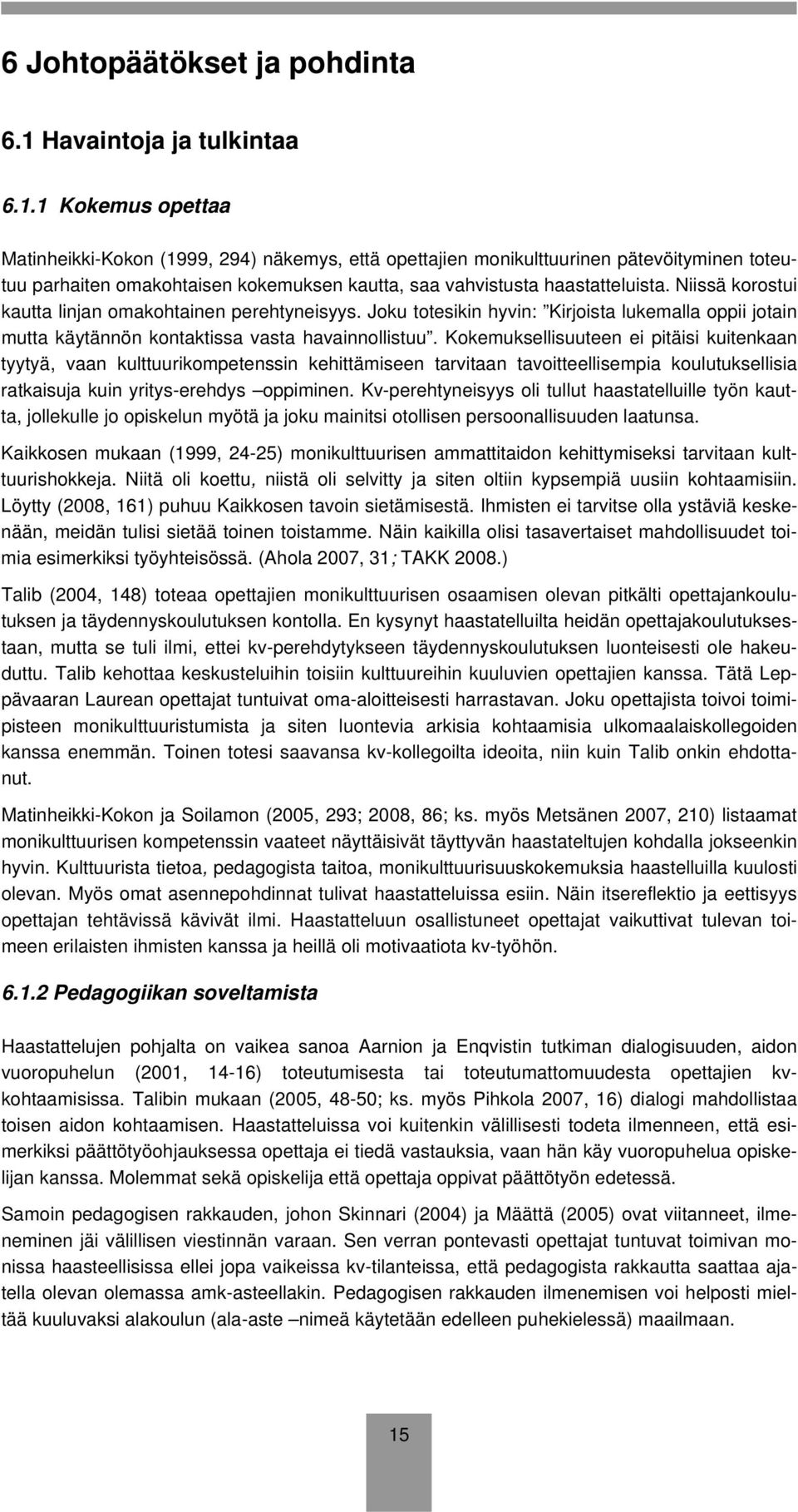 1 Kokemus opettaa Matinheikki-Kokon (1999, 294) näkemys, että opettajien monikulttuurinen pätevöityminen toteutuu parhaiten omakohtaisen kokemuksen kautta, saa vahvistusta haastatteluista.