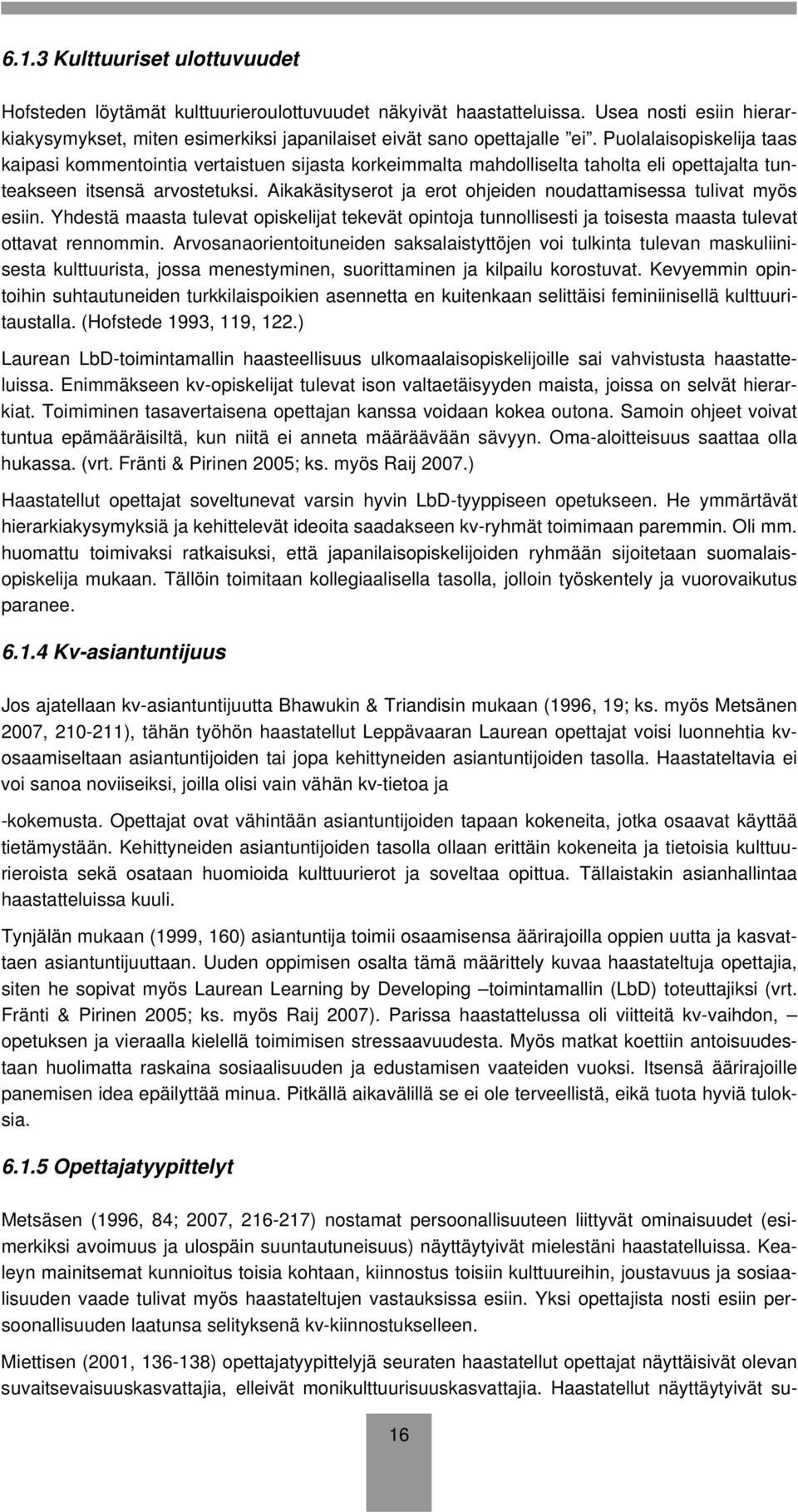 Aikakäsityserot ja erot ohjeiden noudattamisessa tulivat myös esiin. Yhdestä maasta tulevat opiskelijat tekevät opintoja tunnollisesti ja toisesta maasta tulevat ottavat rennommin.