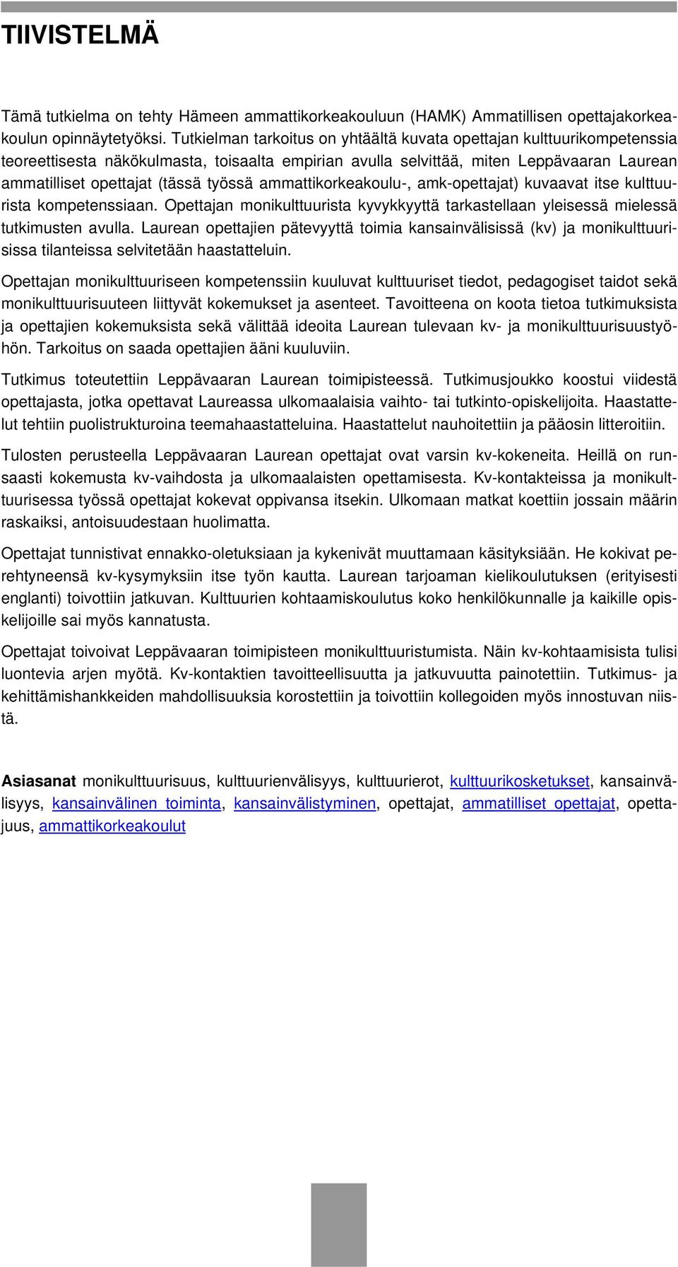 työssä ammattikorkeakoulu-, amk-opettajat) kuvaavat itse kulttuurista kompetenssiaan. Opettajan monikulttuurista kyvykkyyttä tarkastellaan yleisessä mielessä tutkimusten avulla.