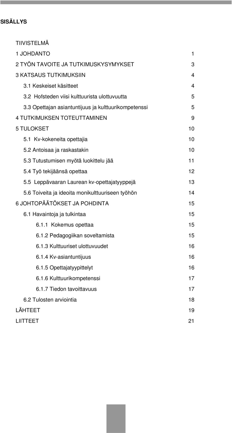 3 Tutustumisen myötä luokittelu jää 11 5.4 Työ tekijäänsä opettaa 12 5.5 Leppävaaran Laurean kv-opettajatyyppejä 13 5.