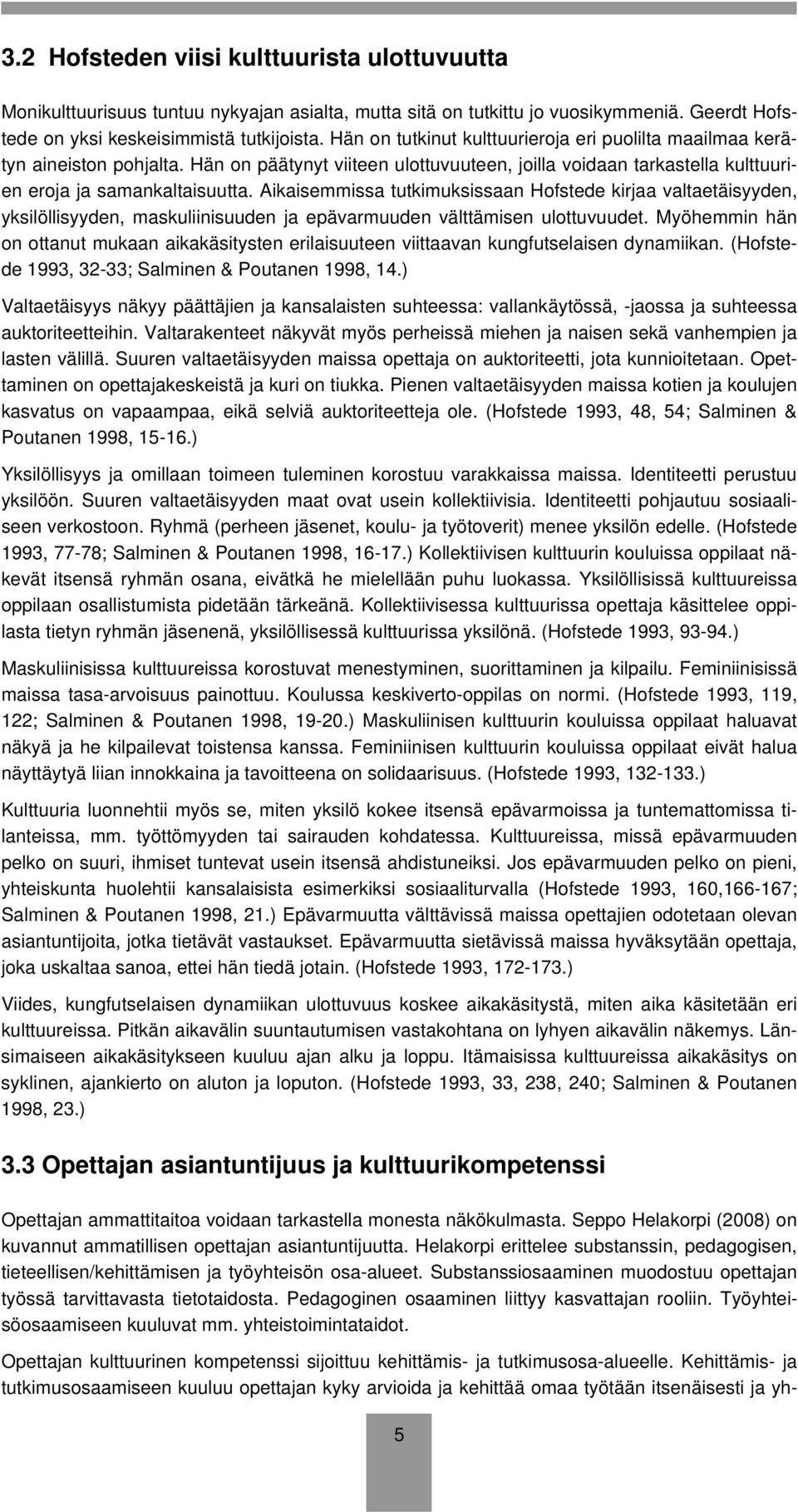 Aikaisemmissa tutkimuksissaan Hofstede kirjaa valtaetäisyyden, yksilöllisyyden, maskuliinisuuden ja epävarmuuden välttämisen ulottuvuudet.