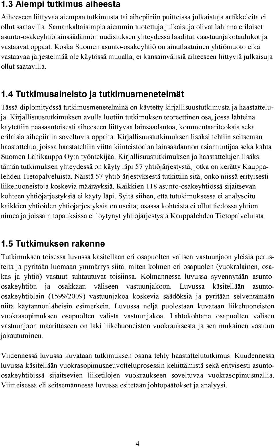 Koska Suomen asunto-osakeyhtiö on ainutlaatuinen yhtiömuoto eikä vastaavaa järjestelmää ole käytössä muualla, ei kansainvälisiä aiheeseen liittyviä julkaisuja ollut saatavilla. 1.