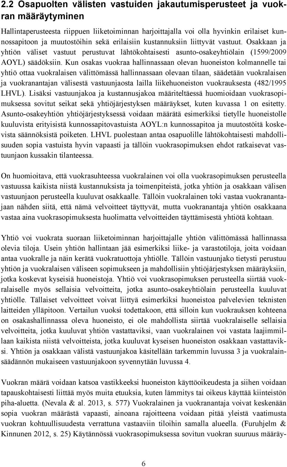 Kun osakas vuokraa hallinnassaan olevan huoneiston kolmannelle tai yhtiö ottaa vuokralaisen välittömässä hallinnassaan olevaan tilaan, säädetään vuokralaisen ja vuokranantajan välisestä vastuunjaosta