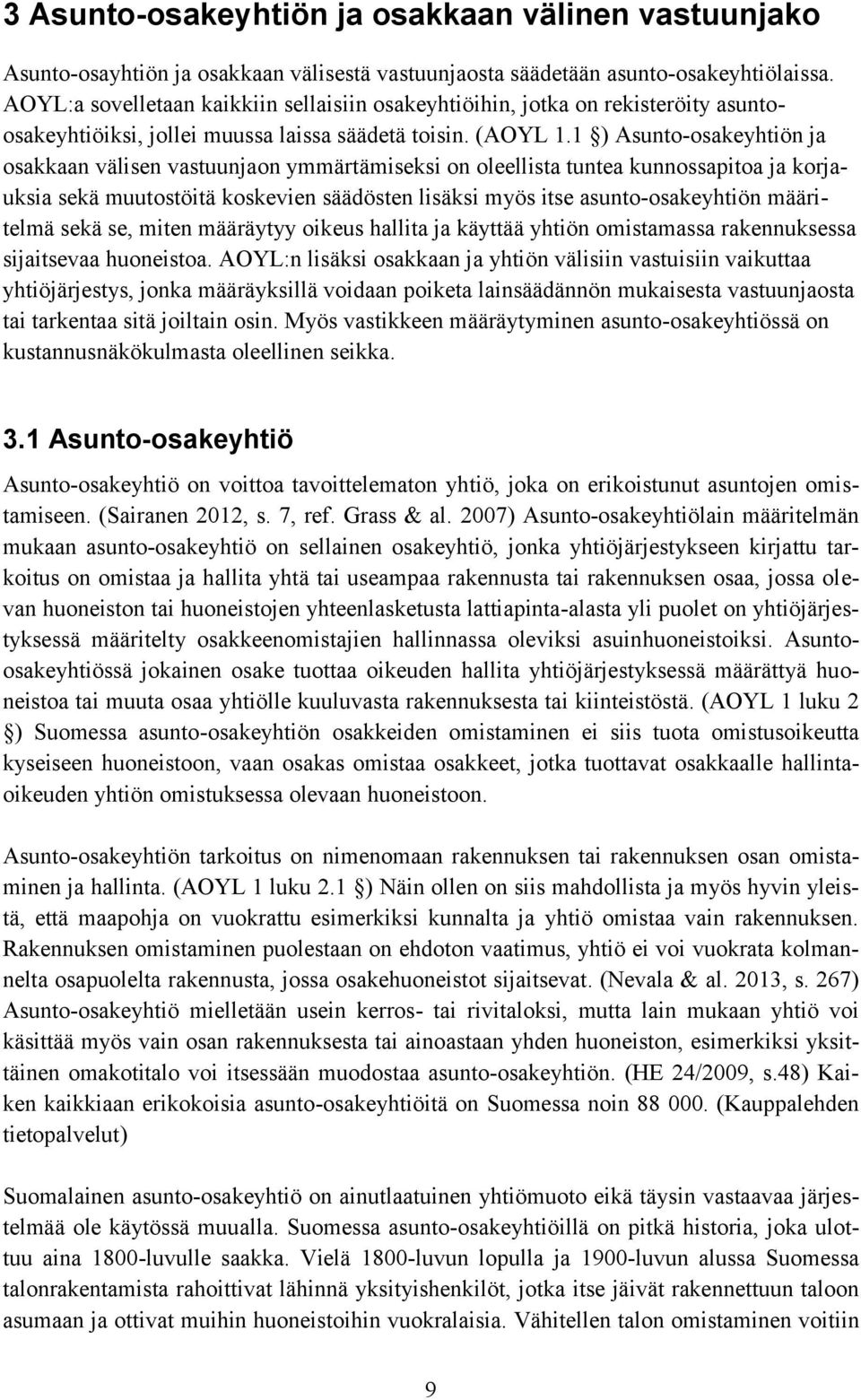 1 ) Asunto-osakeyhtiön ja osakkaan välisen vastuunjaon ymmärtämiseksi on oleellista tuntea kunnossapitoa ja korjauksia sekä muutostöitä koskevien säädösten lisäksi myös itse asunto-osakeyhtiön