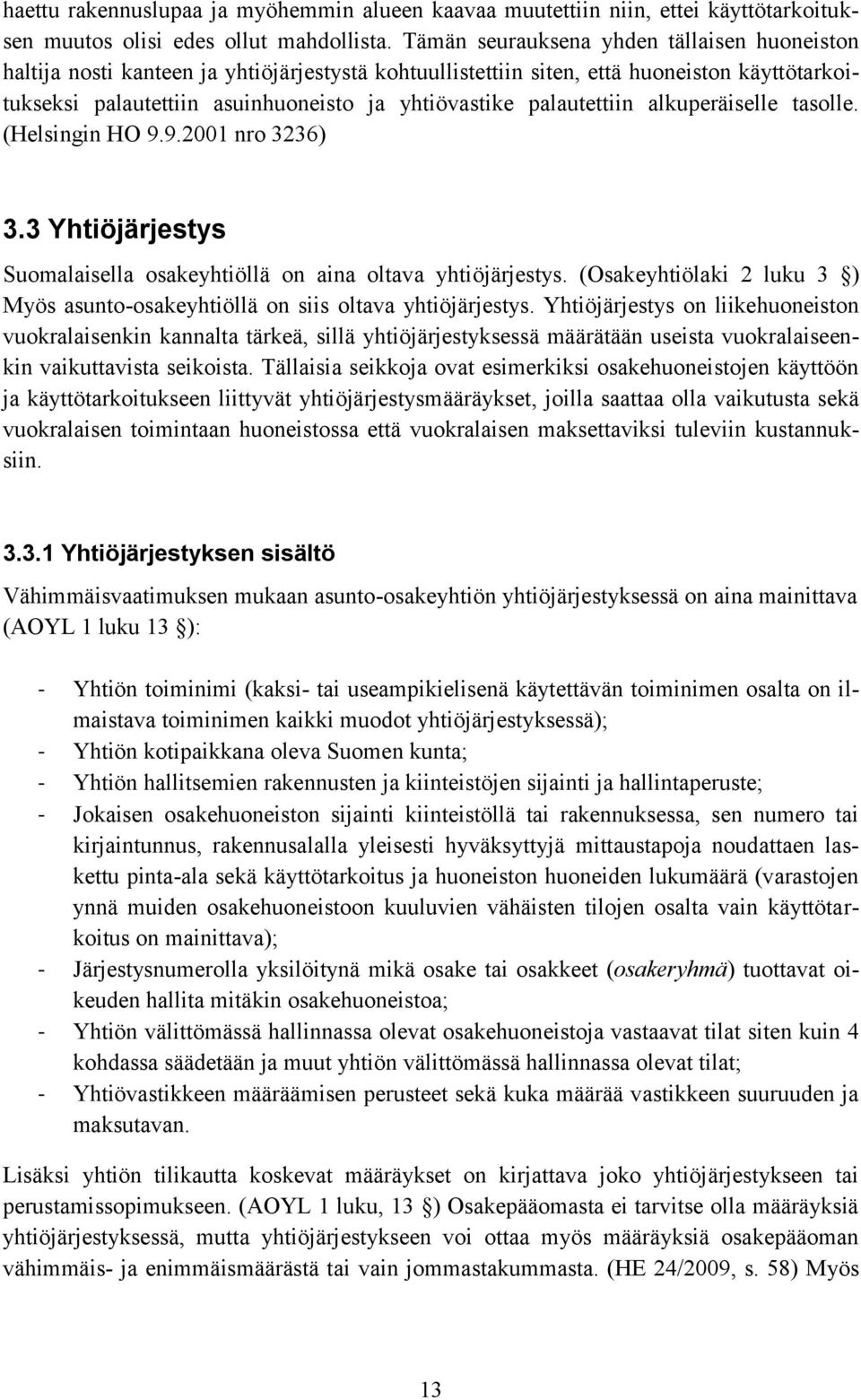 palautettiin alkuperäiselle tasolle. (Helsingin HO 9.9.2001 nro 3236) 3.3 Yhtiöjärjestys Suomalaisella osakeyhtiöllä on aina oltava yhtiöjärjestys.