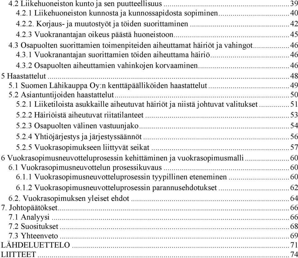 .. 46 5 Haastattelut... 48 5.1 Suomen Lähikauppa Oy:n kenttäpäälliköiden haastattelut... 49 5.2 Asiantuntijoiden haastattelut... 50 5.2.1 Liiketiloista asukkaille aiheutuvat häiriöt ja niistä johtuvat valitukset.