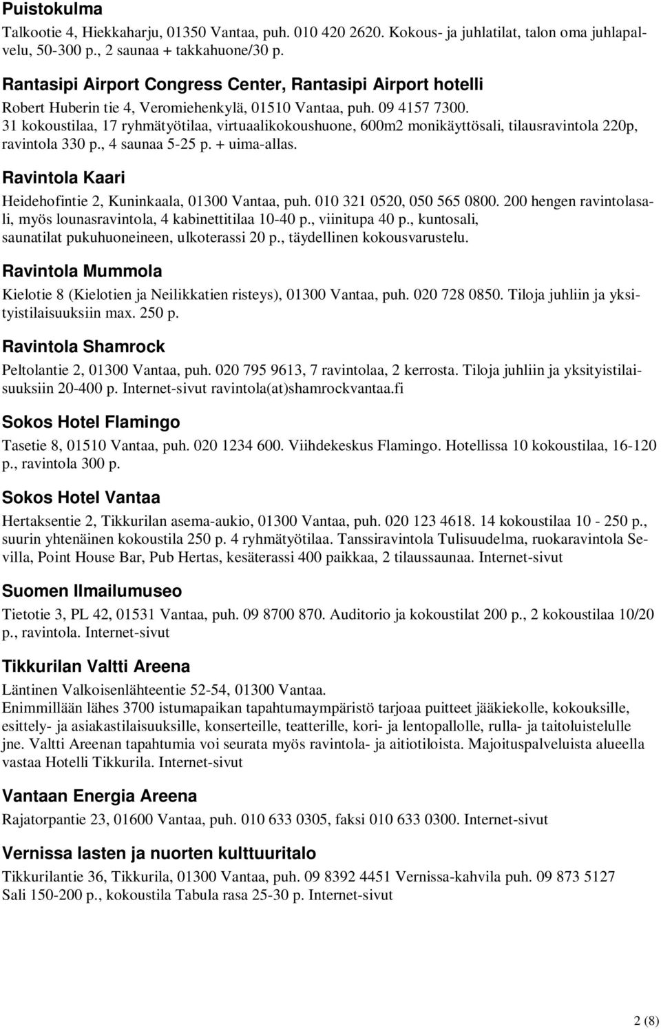 31 kokoustilaa, 17 ryhmätyötilaa, virtuaalikokoushuone, 600m2 monikäyttösali, tilausravintola 220p, ravintola 330 p., 4 saunaa 5-25 p. + uima-allas.