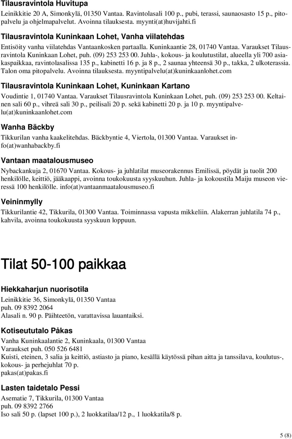 (09) 253 253 00. Juhla-, kokous- ja koulutustilat, alueella yli 700 asiakaspaikkaa, ravintolasalissa 135 p., kabinetti 16 p. ja 8 p., 2 saunaa yhteensä 30 p., takka, 2 ulkoterassia.