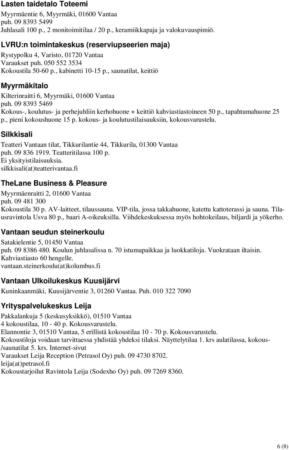 , saunatilat, keittiö Myyrmäkitalo Kilterinraitti 6, Myyrmäki, 01600 Vantaa puh. 09 8393 5469 Kokous-, koulutus- ja perhejuhliin kerhohuone + keittiö kahviastiastoineen 50 p., tapahtumahuone 25 p.