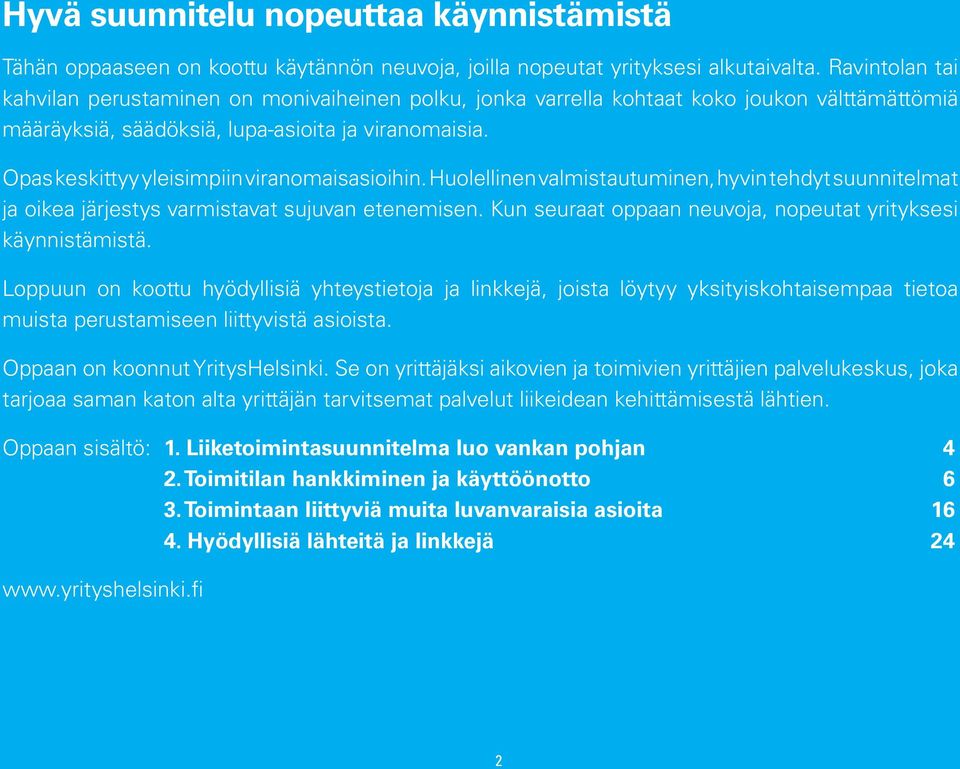 Opas keskittyy yleisimpiin viranomaisasioihin. Huolellinen valmistautuminen, hyvin tehdyt suunnitelmat ja oikea järjestys varmistavat sujuvan etenemisen.