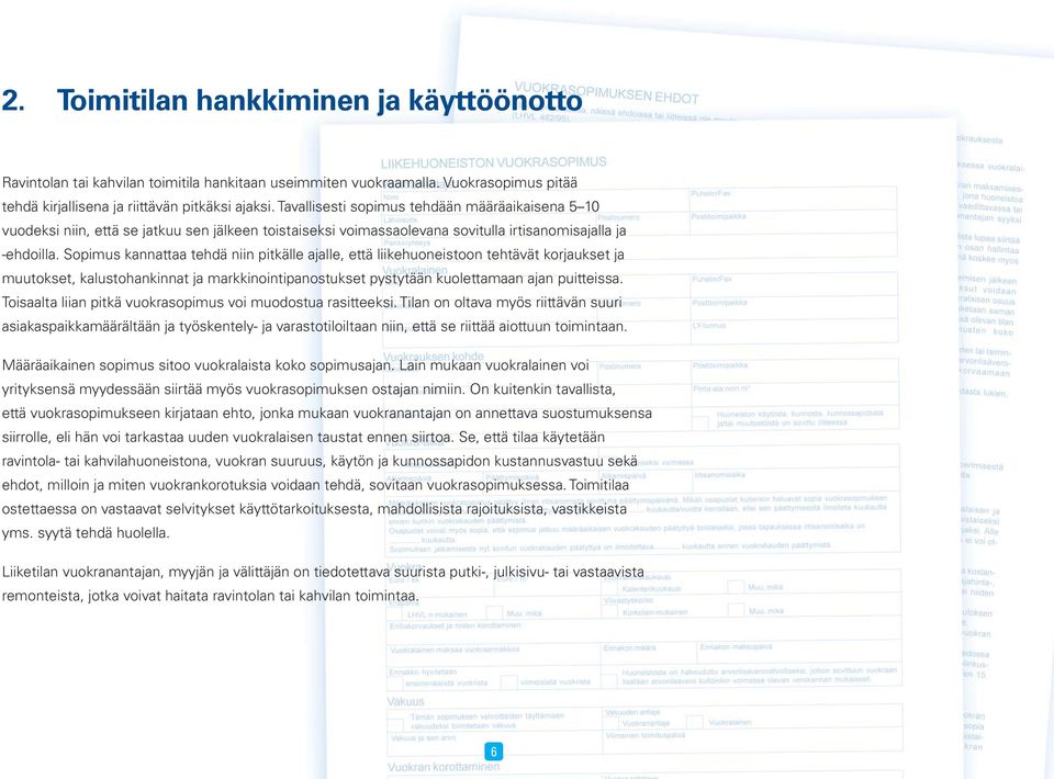 Sopimus kannattaa tehdä niin pitkälle ajalle, että liikehuoneistoon tehtävät korjaukset ja muutokset, kalustohankinnat ja markkinointipanostukset pystytään kuolettamaan ajan puitteissa.