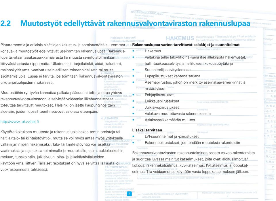 vaativat usein erillisen toimenpideluvan tai muita sijoittamislupia. Lupaa ei tarvita, jos toimitaan Rakennusvalvontaviraston ulkotarjoiluohjeiden mukaisesti.