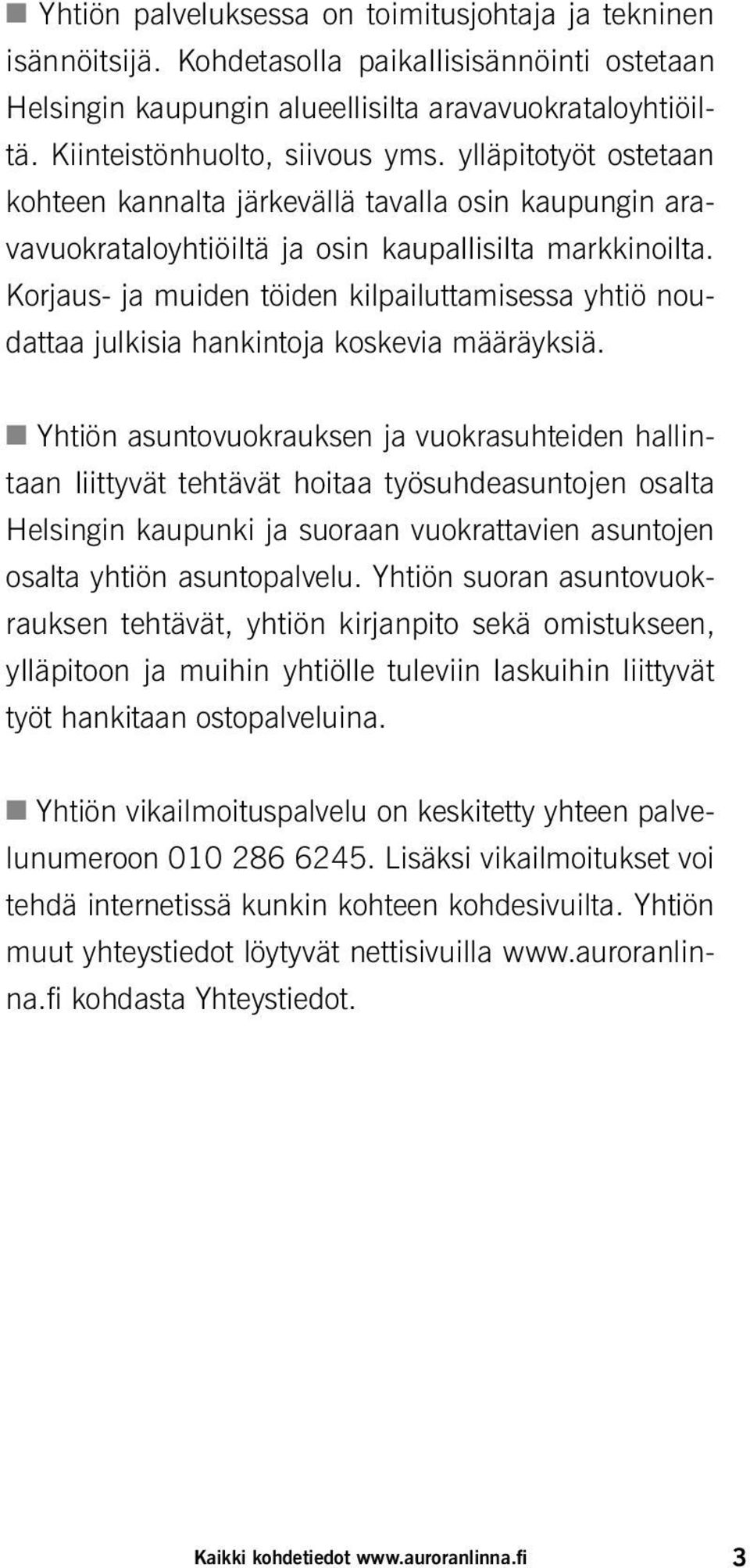 Korjaus ja muiden töiden kilpailuttamisessa yhtiö noudattaa julkisia hankintoja koskevia määräyksiä.