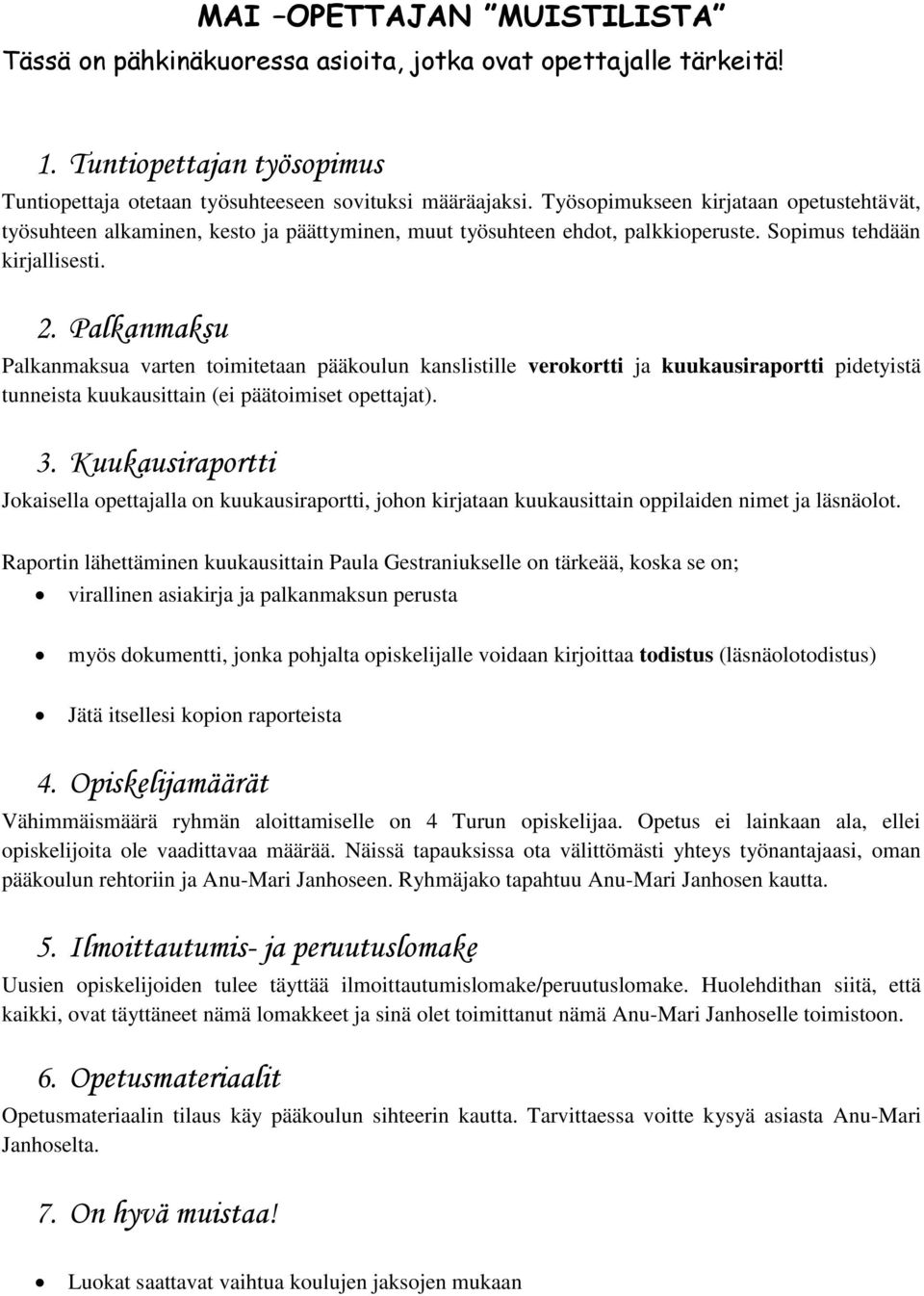 Palkanmaksu Palkanmaksua varten toimitetaan pääkoulun kanslistille verokortti ja kuukausiraportti pidetyistä tunneista kuukausittain (ei päätoimiset opettajat). 3.