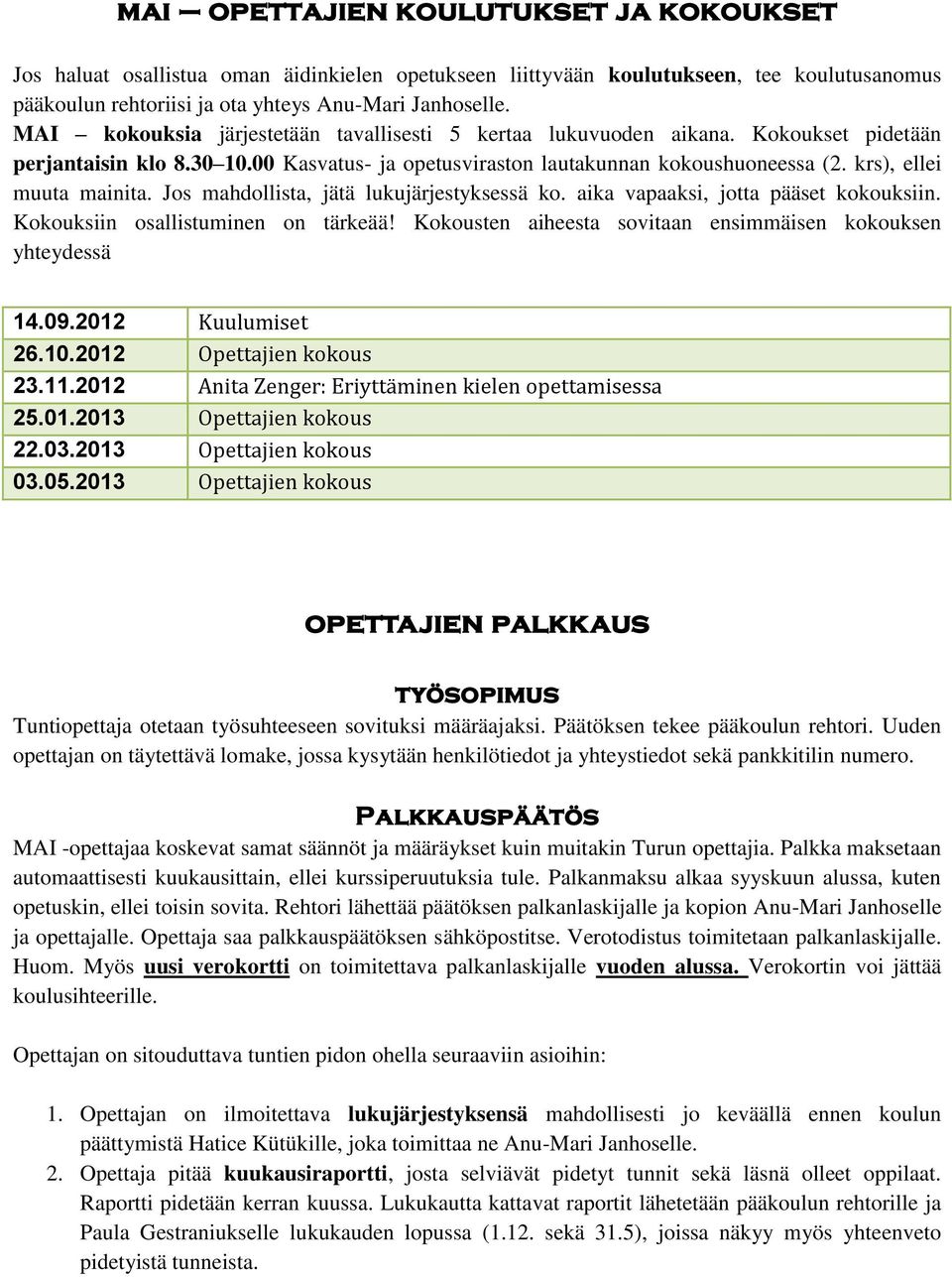 krs), ellei muuta mainita. Jos mahdollista, jätä lukujärjestyksessä ko. aika vapaaksi, jotta pääset kokouksiin. Kokouksiin osallistuminen on tärkeää!