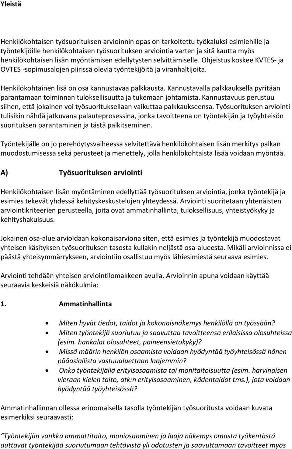 Kannustavalla palkkauksella pyritään parantamaan toiminnan tuloksellisuutta ja tukemaan johtamista. Kannustavuus perustuu siihen, että jokainen voi työsuorituksellaan vaikuttaa palkkaukseensa.