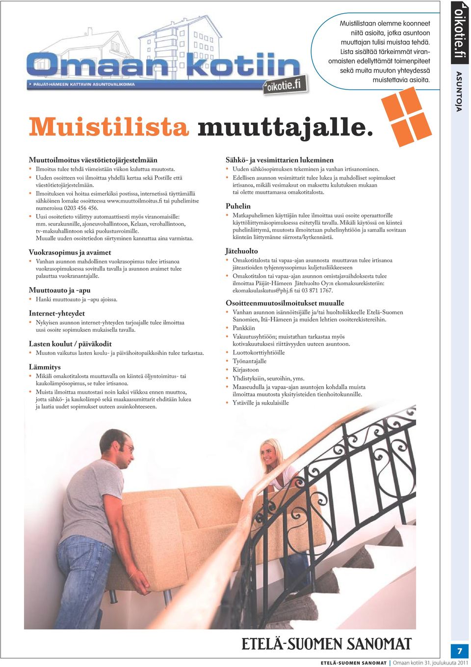 Muuttoilmoitus väestötietojärjestelmään Ilmoitus tulee tehdä viimeistään viikon kuluttua muutosta. Uuden osoitteen voi ilmoittaa yhdellä kertaa sekä Postille että väestötietojärjestelmään.