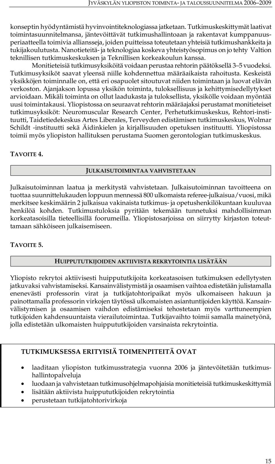 tutkimushankkeita ja tukijakoulutusta. Nanotieteitä- ja teknologiaa koskeva yhteistyösopimus on jo tehty Valtion teknillisen tutkimuskeskuksen ja Teknillisen korkeakoulun kanssa.