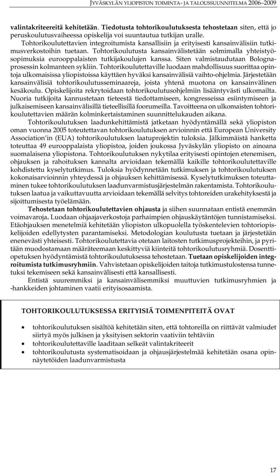 Tohtorikoulutusta kansainvälistetään solmimalla yhteistyösopimuksia eurooppalaisten tutkijakoulujen kanssa. Siten valmistaudutaan Bolognaprosessin kolmanteen sykliin.