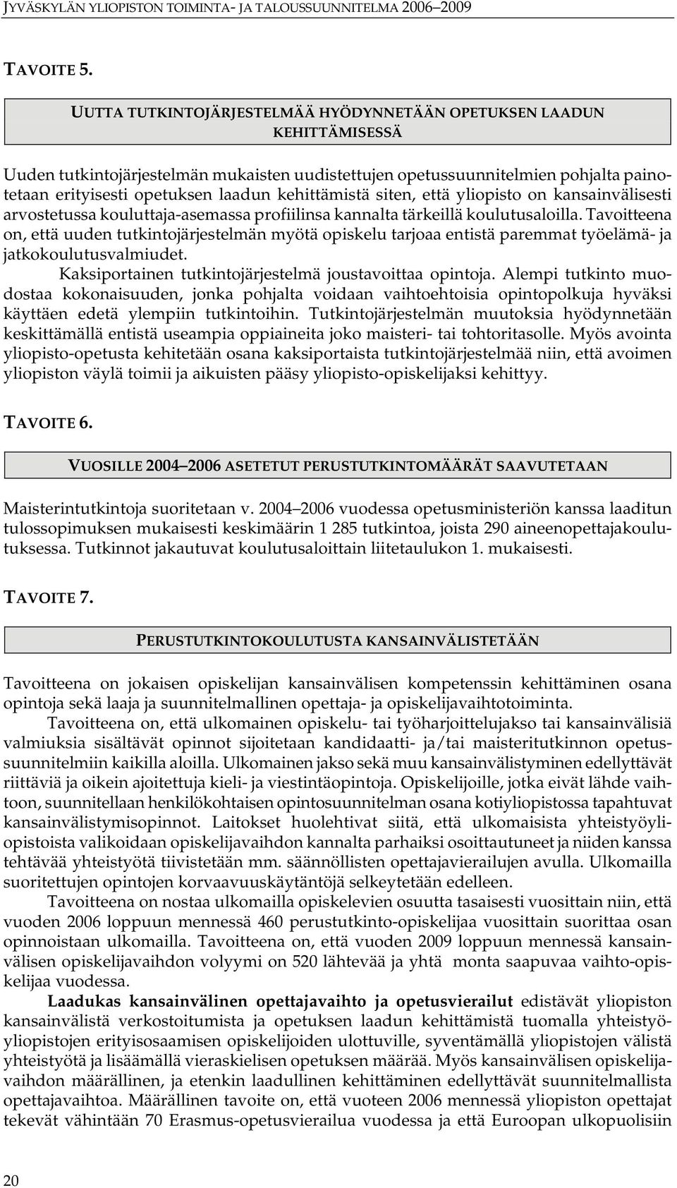 kehittämistä siten, että yliopisto on kansainvälisesti arvostetussa kouluttaja-asemassa profiilinsa kannalta tärkeillä koulutusaloilla.