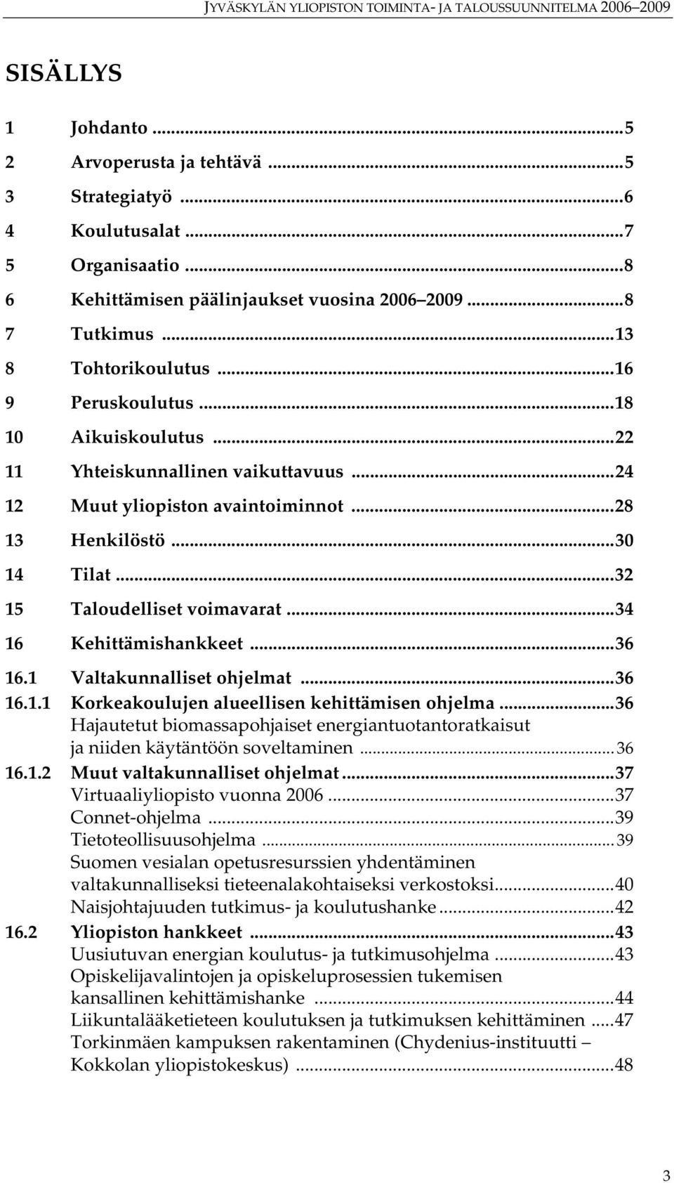 ..34 16 Kehittämishankkeet...36 16.1 Valtakunnalliset ohjelmat...36 16.1.1 Korkeakoulujen alueellisen kehittämisen ohjelma.