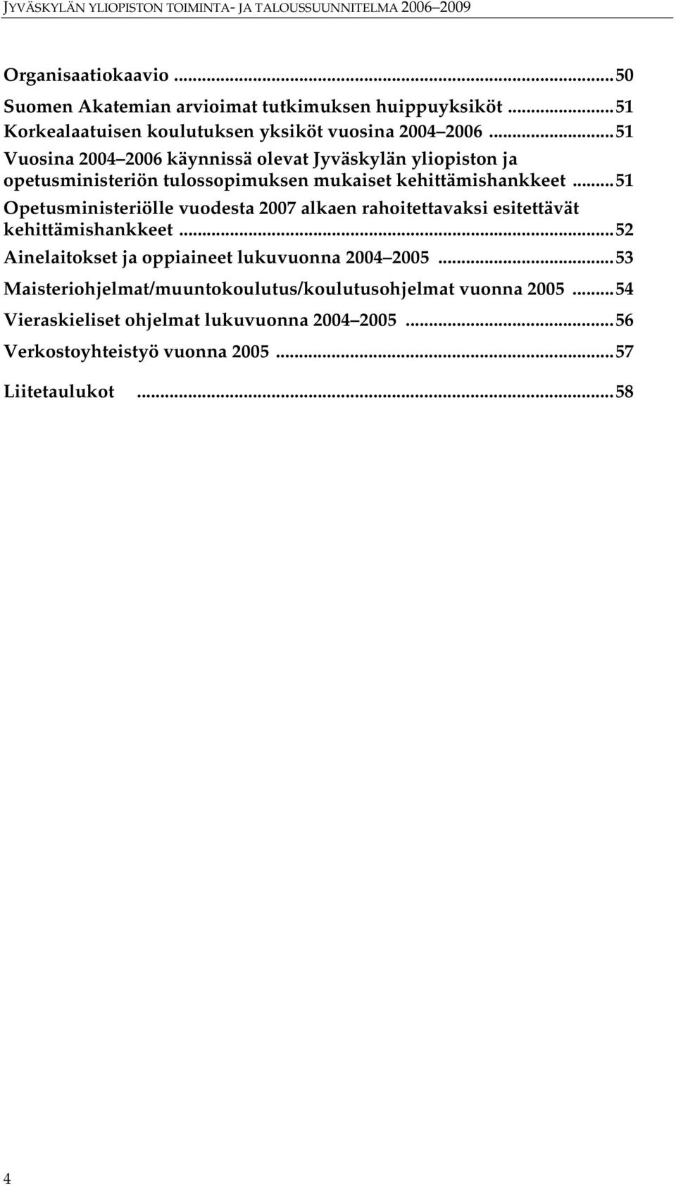 ..51 Opetusministeriölle vuodesta 2007 alkaen rahoitettavaksi esitettävät kehittämishankkeet...52 Ainelaitokset ja oppiaineet lukuvuonna 2004 2005.