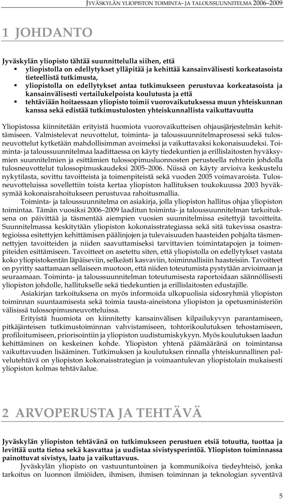 sekä edistää tutkimustulosten yhteiskunnallista vaikuttavuutta Yliopistossa kiinnitetään erityistä huomiota vuorovaikutteisen ohjausjärjestelmän kehittämiseen.