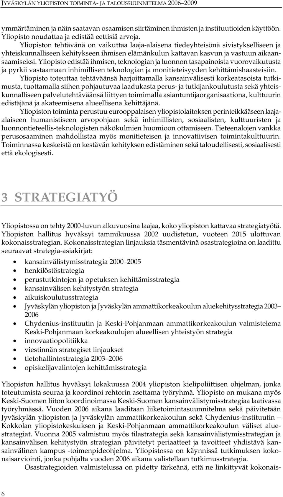 Yliopisto edistää ihmisen, teknologian ja luonnon tasapainoista vuorovaikutusta ja pyrkii vastaamaan inhimillisen teknologian ja monitieteisyyden kehittämishaasteisiin.