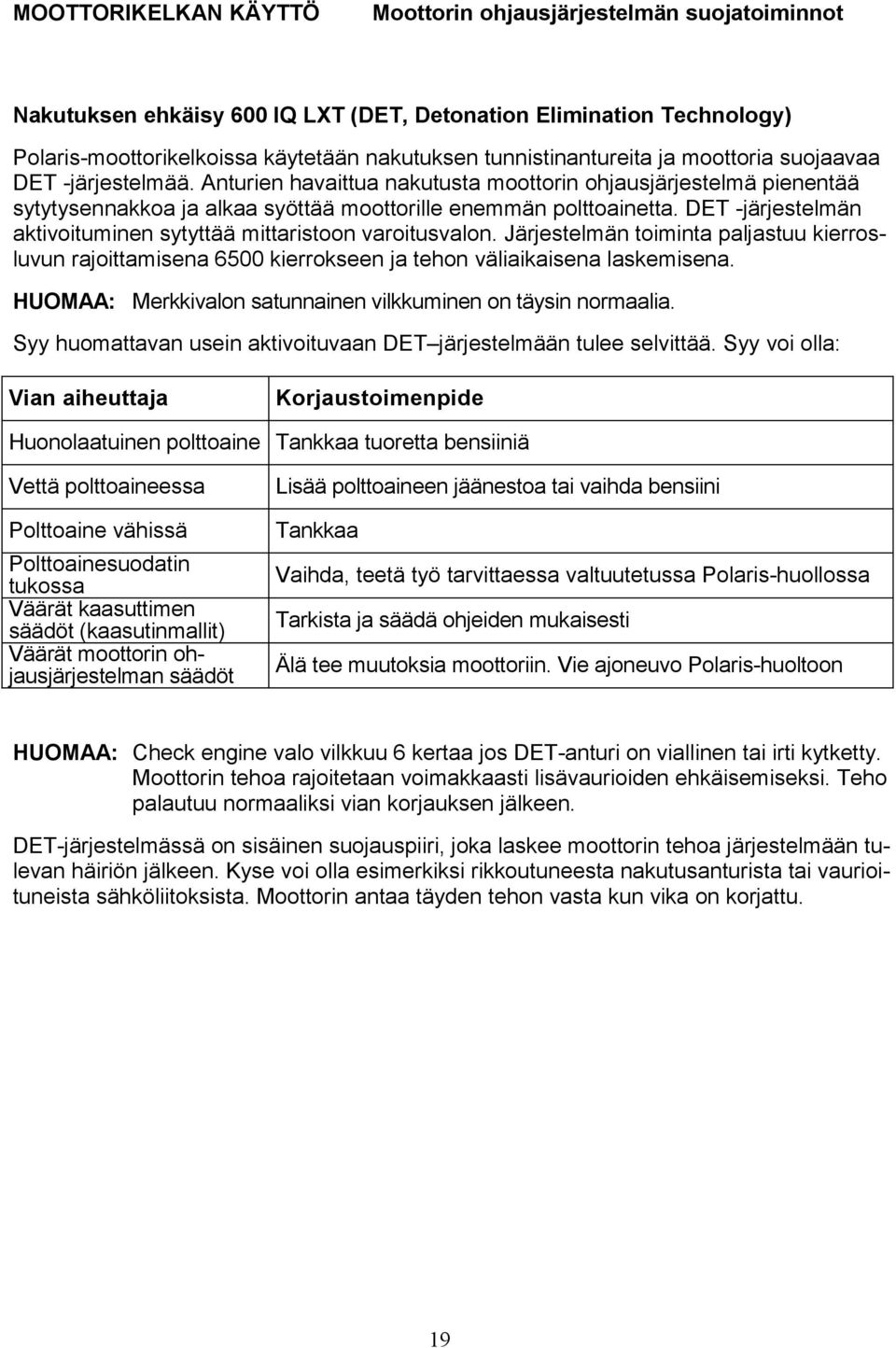 DET -järjestelmän aktivoituminen sytyttää mittaristoon varoitusvalon. Järjestelmän toiminta paljastuu kierrosluvun rajoittamisena 6500 kierrokseen ja tehon väliaikaisena laskemisena.