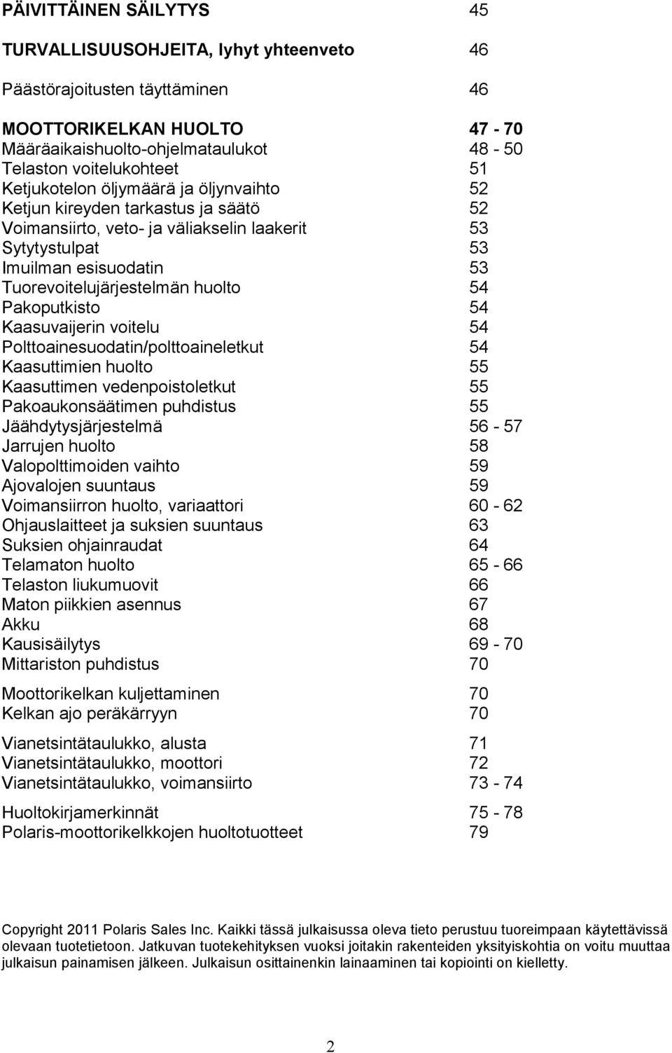 54 Pakoputkisto 54 Kaasuvaijerin voitelu 54 Polttoainesuodatin/polttoaineletkut 54 Kaasuttimien huolto 55 Kaasuttimen vedenpoistoletkut 55 Pakoaukonsäätimen puhdistus 55 Jäähdytysjärjestelmä 56-57