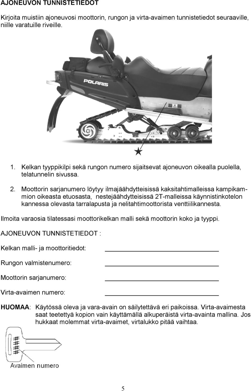 Moottorin sarjanumero löytyy ilmajäähdytteisissä kaksitahtimalleissa kampikammion oikeasta etuosasta, nestejäähdytteisissä 2T-malleissa käynnistinkotelon kannessa olevasta tarralapusta ja