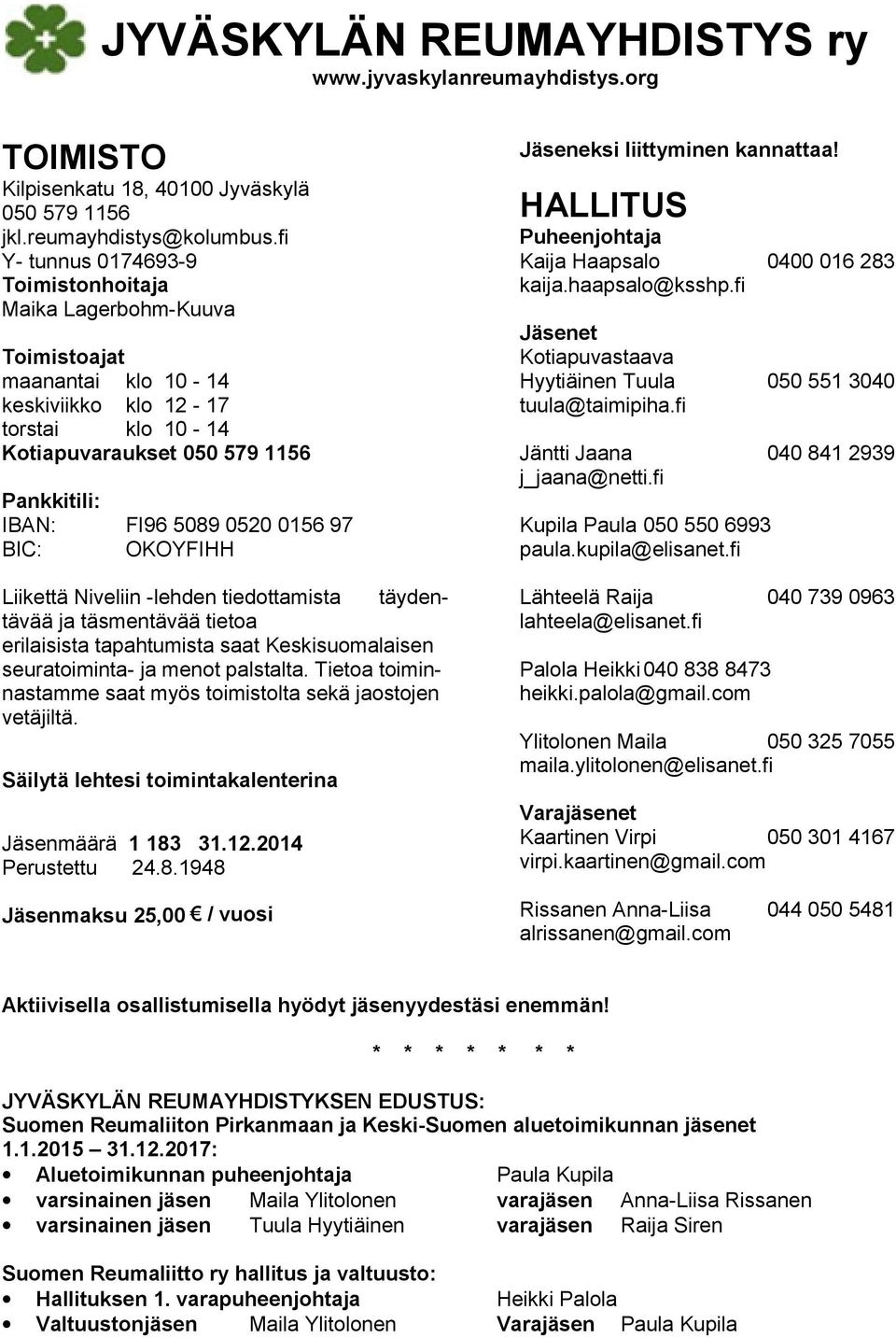 fi Toimistoajat maanantai klo 10-14 keskiviikko klo 12-17 torstai klo 10-14 Kotiapuvaraukset 050 579 1156 Pankkitili: IBAN: BIC: Jäntti Jaana j_jaana@netti.