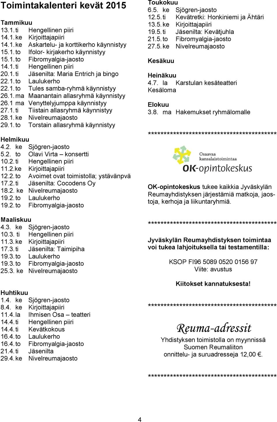 1.to Laulukerho 22.1.to Tules samba-ryhmä käynnistyy 26.1.ma Maanantain allasryhmä käynnistyy 26.1 ma Venyttelyjumppa käynnistyy 27.1.ti Tiistain allasryhmä käynnistyy 28.1.ke Nivelreumajaosto 29.1.to Torstain allasryhmä käynnistyy Kesäkuu Heinäkuu 4.