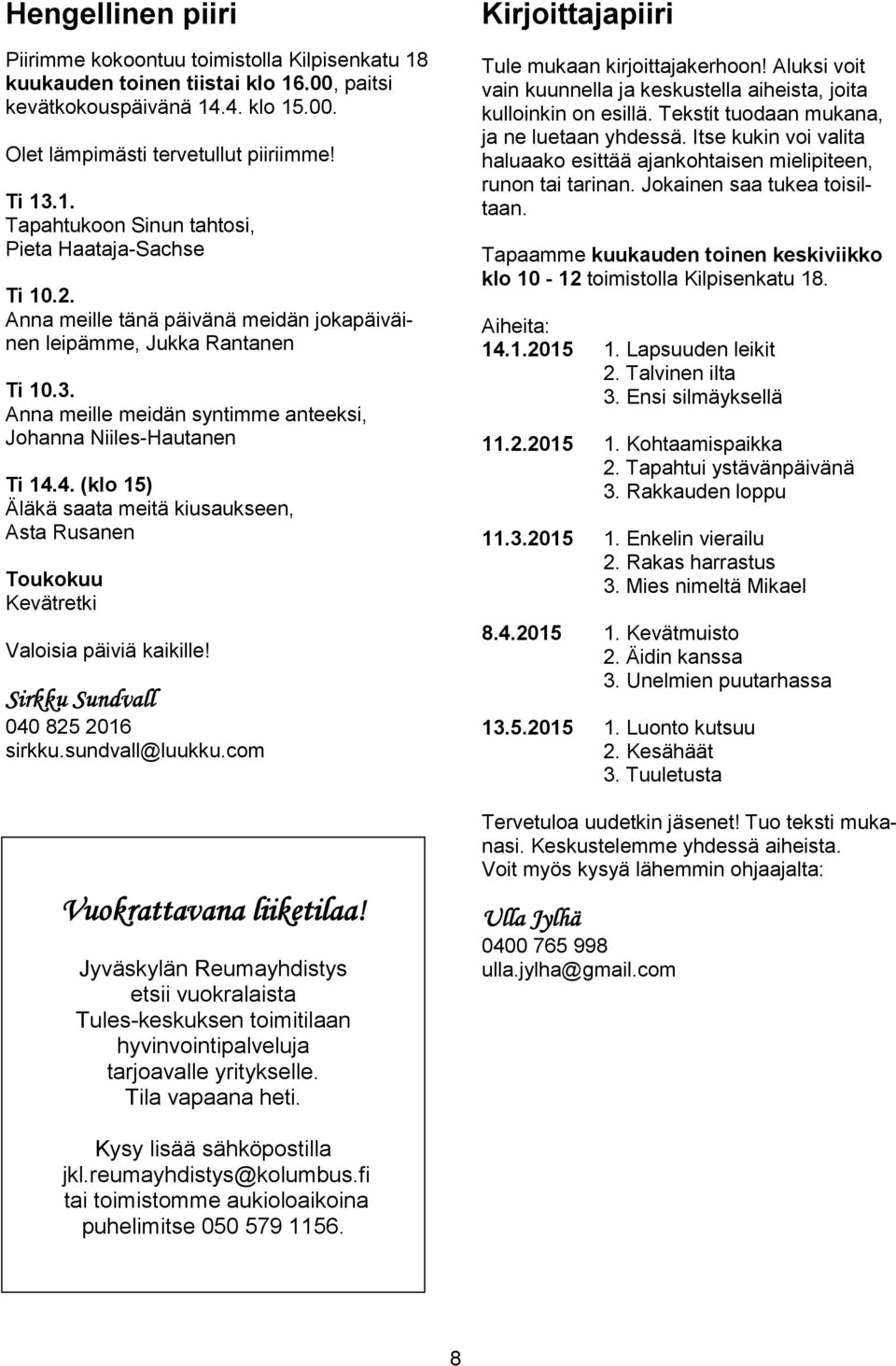 Itse kukin voi valita haluaako esittää ajankohtaisen mielipiteen, runon tai tarinan. Jokainen saa tukea toisiltaan. Olet lämpimästi tervetullut piiriimme! Ti 13