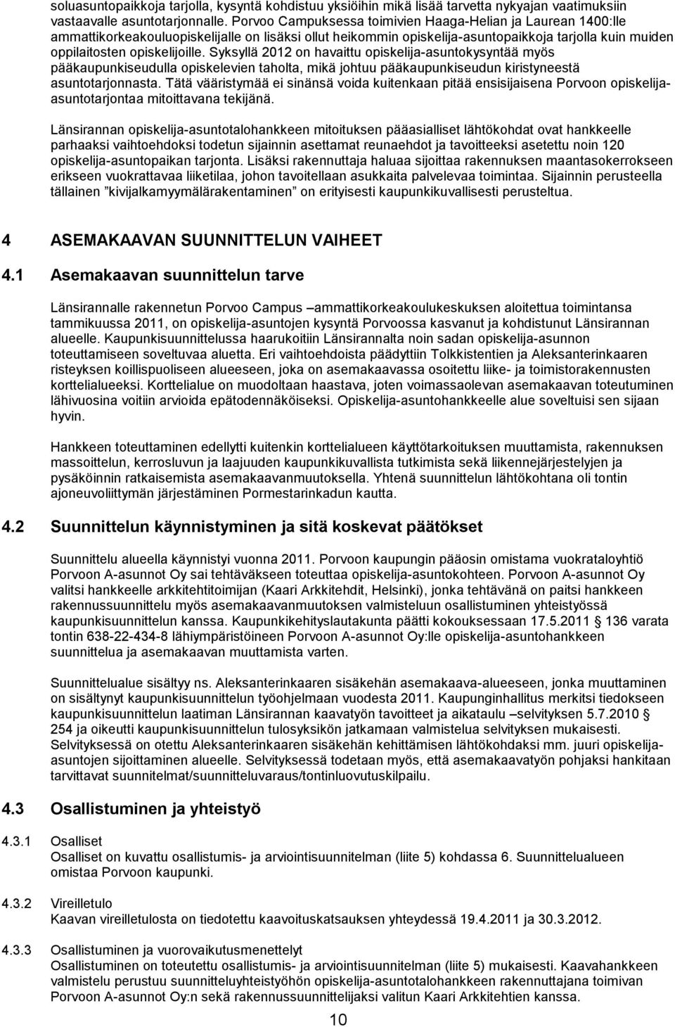 Syksyllä 2012 on havaittu opiskelija-asuntokysyntää myös pääkaupunkiseudulla opiskelevien taholta, mikä johtuu pääkaupunkiseudun kiristyneestä asuntotarjonnasta.