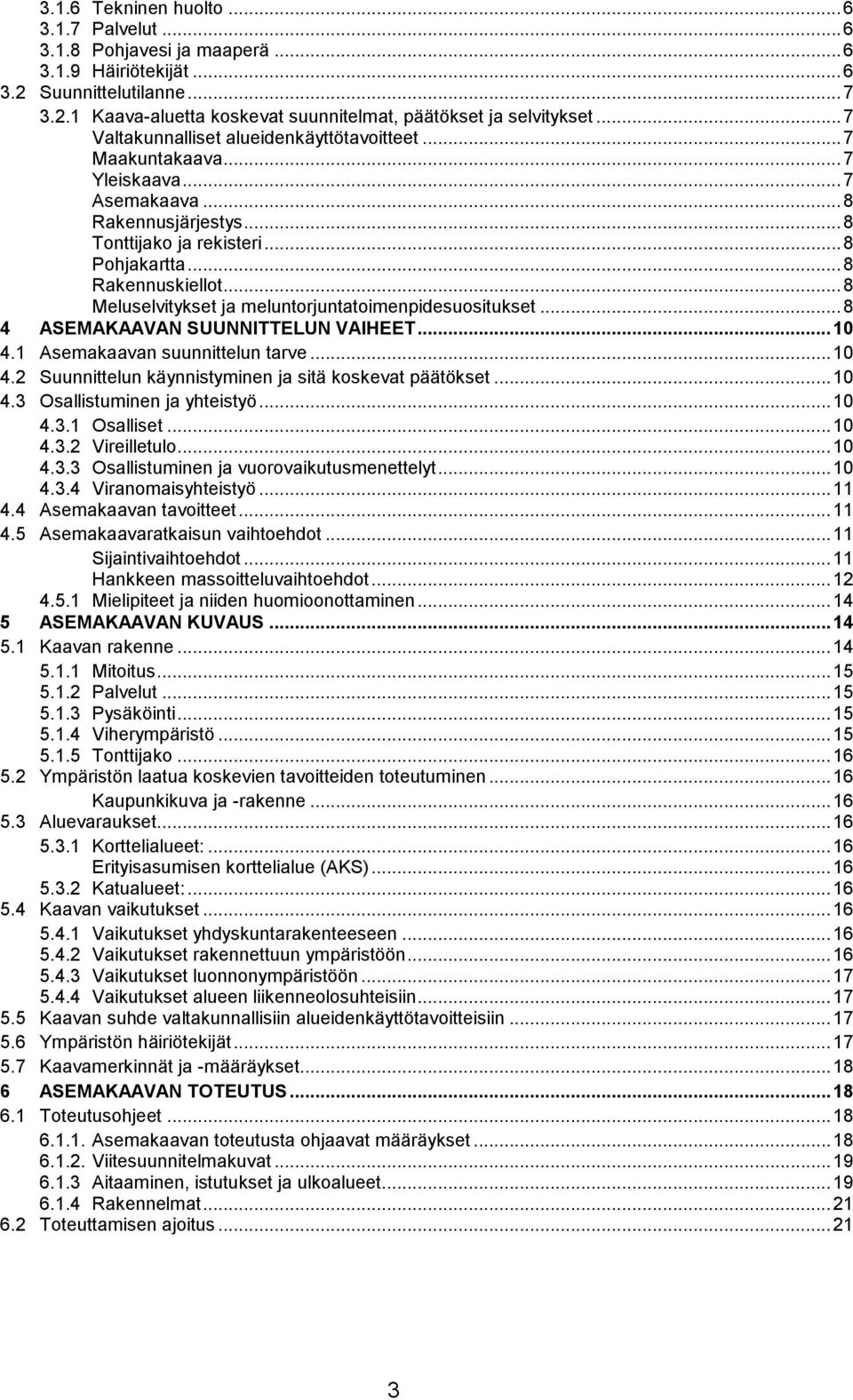 .. 8 Meluselvitykset ja meluntorjuntatoimenpidesuositukset... 8 4 ASEMAKAAVAN SUUNNITTELUN VAIHEET... 10 4.1 Asemakaavan suunnittelun tarve... 10 4.2 Suunnittelun käynnistyminen ja sitä koskevat päätökset.