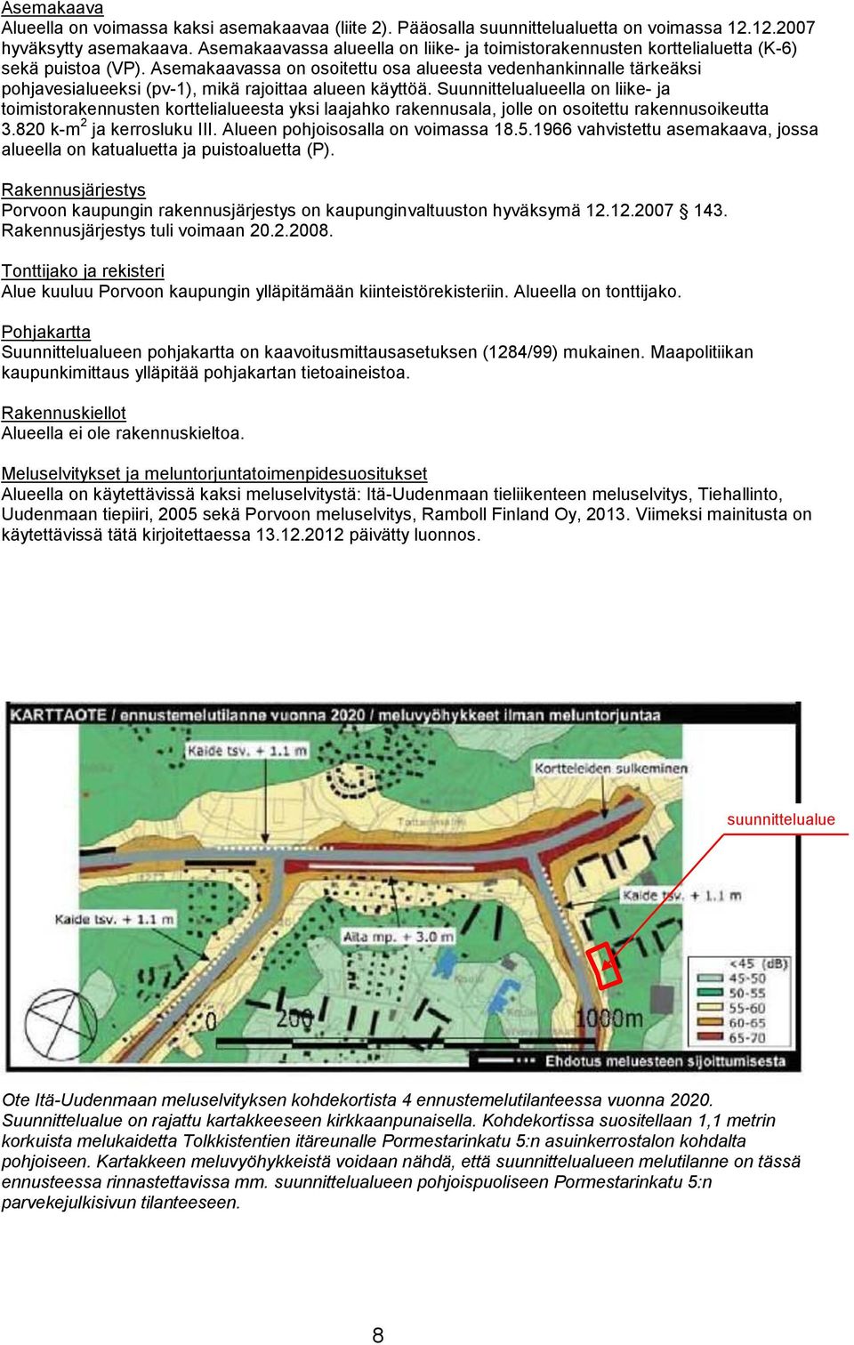 Asemakaavassa on osoitettu osa alueesta vedenhankinnalle tärkeäksi pohjavesialueeksi (pv-1), mikä rajoittaa alueen käyttöä.