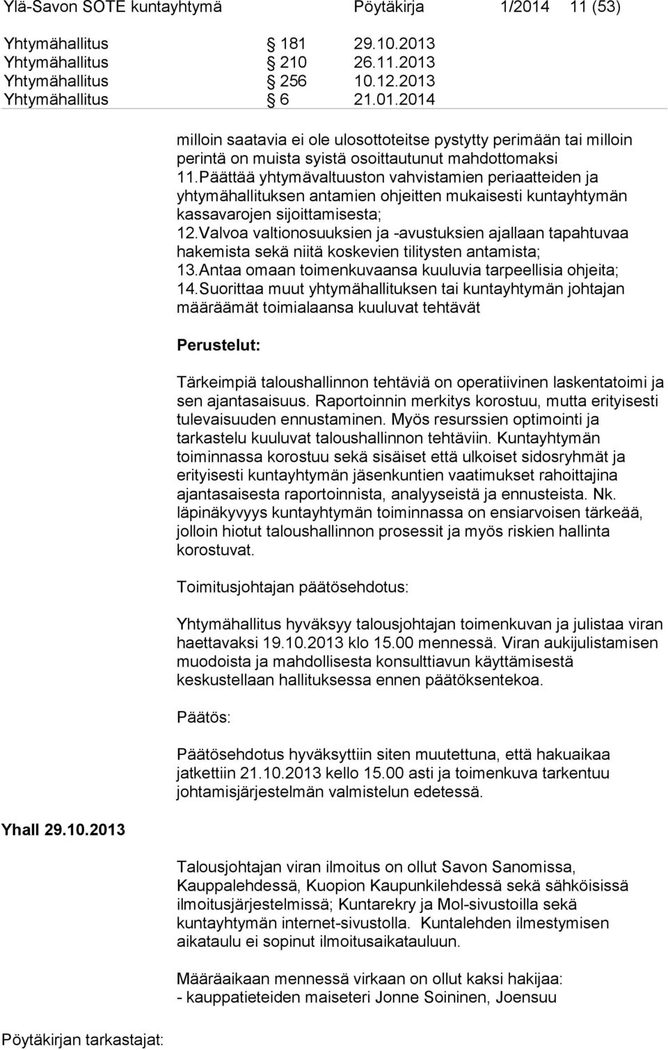 Päättää yhtymävaltuuston vahvistamien periaatteiden ja yhtymähallituksen antamien ohjeitten mukaisesti kuntayhtymän kassavarojen sijoittamisesta; 12.