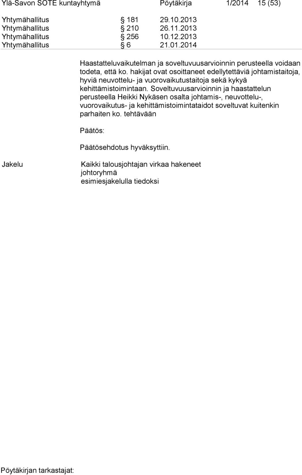 Soveltuvuusarvioinnin ja haastattelun perusteella Heikki Nykäsen osalta johtamis-, neuvottelu-, vuorovaikutus- ja kehittämistoimintataidot soveltuvat kuitenkin parhaiten ko.
