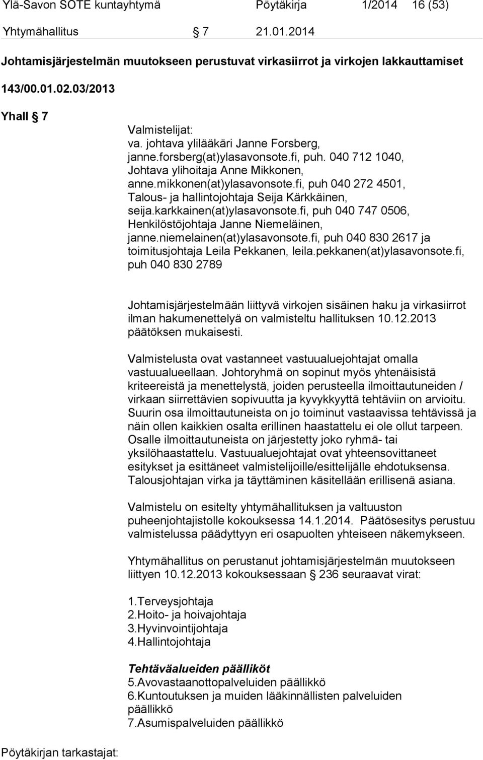 fi, puh 040 272 4501, Talous- ja hallintojohtaja Seija Kärkkäinen, seija.karkkainen(at)ylasavonsote.fi, puh 040 747 0506, Henkilöstöjohtaja Janne Niemeläinen, janne.niemelainen(at)ylasavonsote.