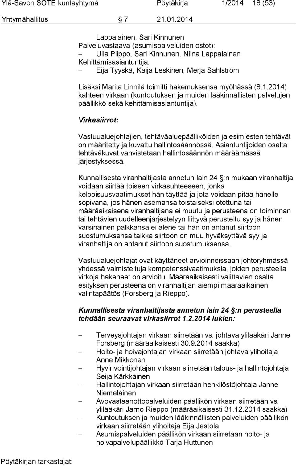 2014 Lappalainen, Sari Kinnunen Palveluvastaava (asumispalveluiden ostot): Ulla Piippo, Sari Kinnunen, Niina Lappalainen Kehittämisasiantuntija: Eija Tyyskä, Kaija Leskinen, Merja Sahlström Lisäksi